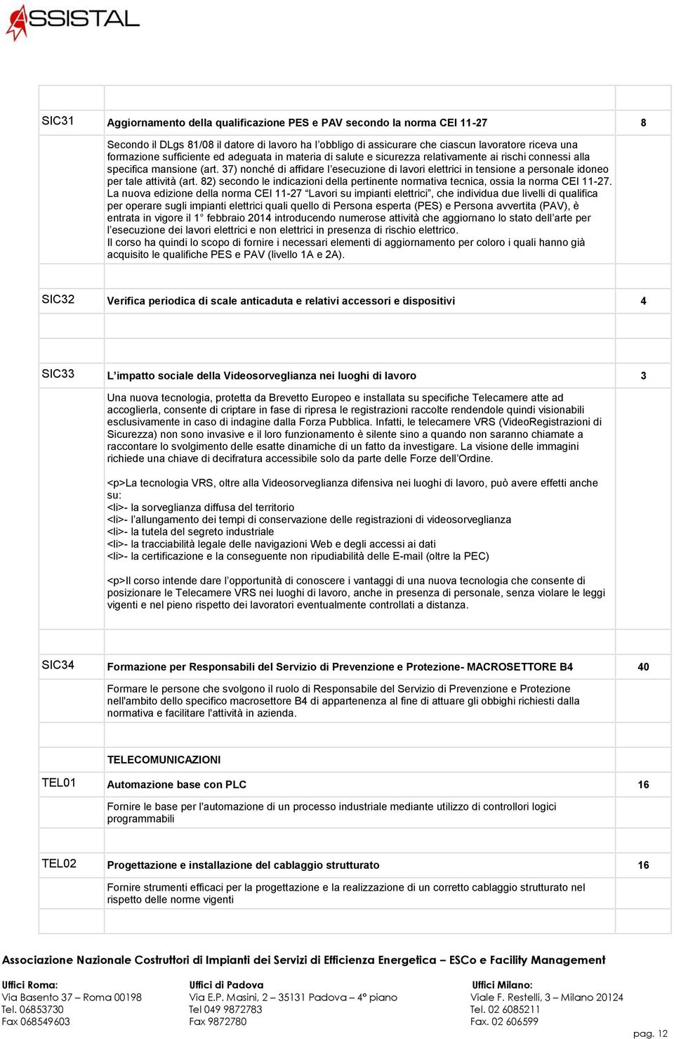 37) nonché di affidare l esecuzione di lavori elettrici in tensione a personale idoneo per tale attività (art. 2) secondo le indicazioni della pertinente normativa tecnica, ossia la norma CEI 11-27.