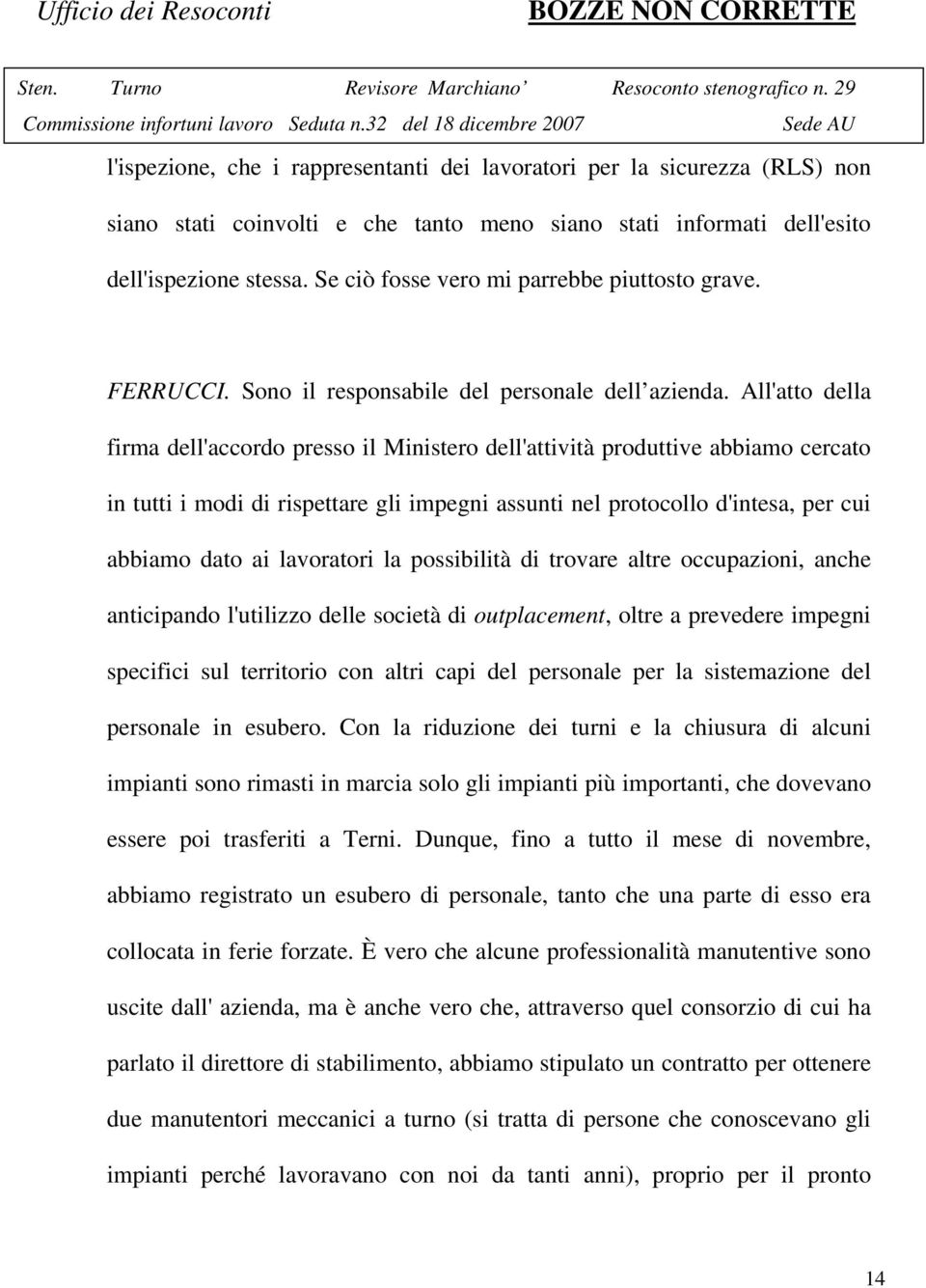 All'atto della firma dell'accordo presso il Ministero dell'attività produttive abbiamo cercato in tutti i modi di rispettare gli impegni assunti nel protocollo d'intesa, per cui abbiamo dato ai