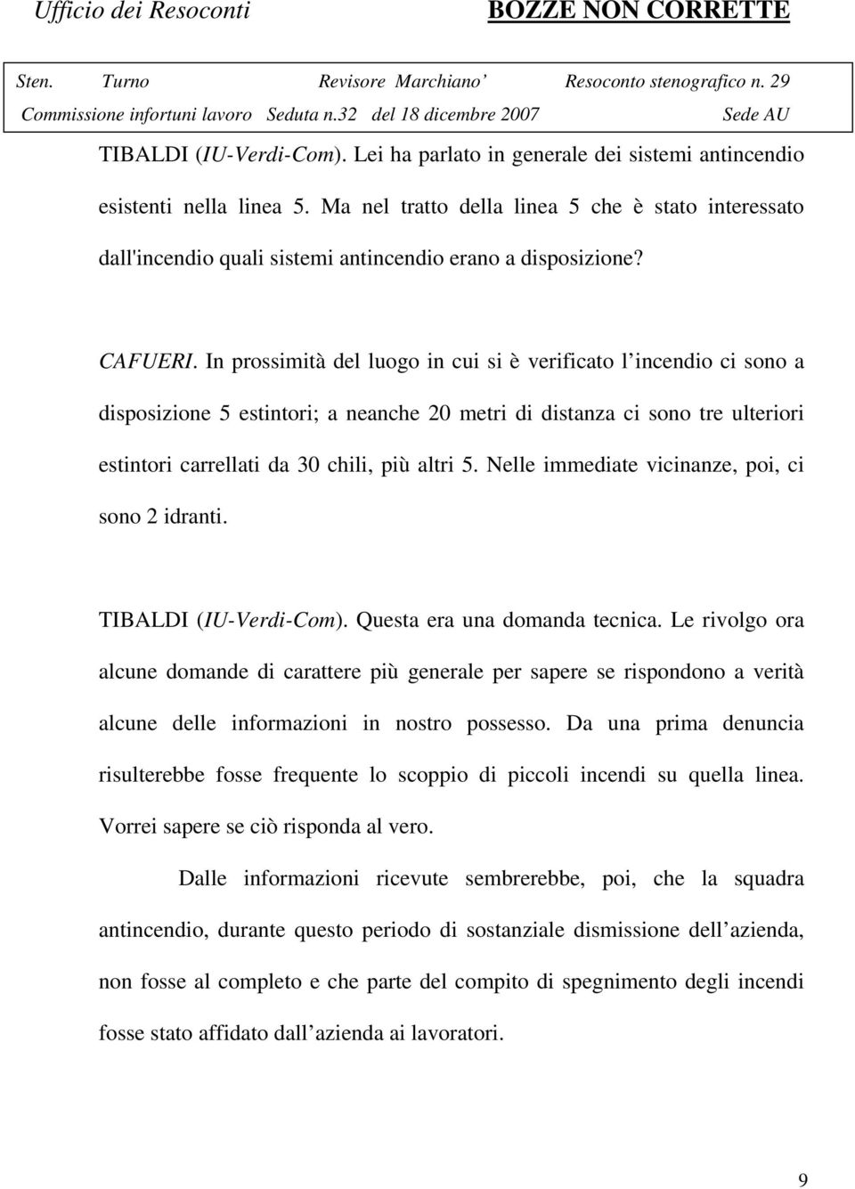 In prossimità del luogo in cui si è verificato l incendio ci sono a disposizione 5 estintori; a neanche 20 metri di distanza ci sono tre ulteriori estintori carrellati da 30 chili, più altri 5.