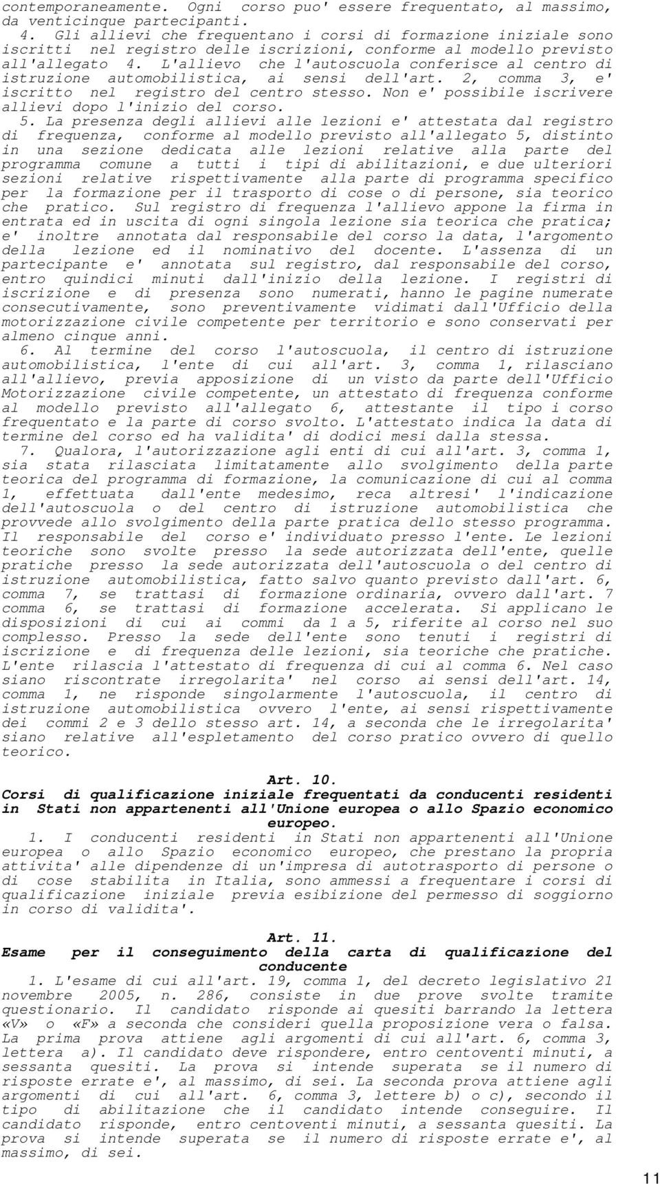 L'allievo che l'autoscuola conferisce al centro di istruzione automobilistica, ai sensi dell'art. 2, comma 3, e' iscritto nel registro del centro stesso.