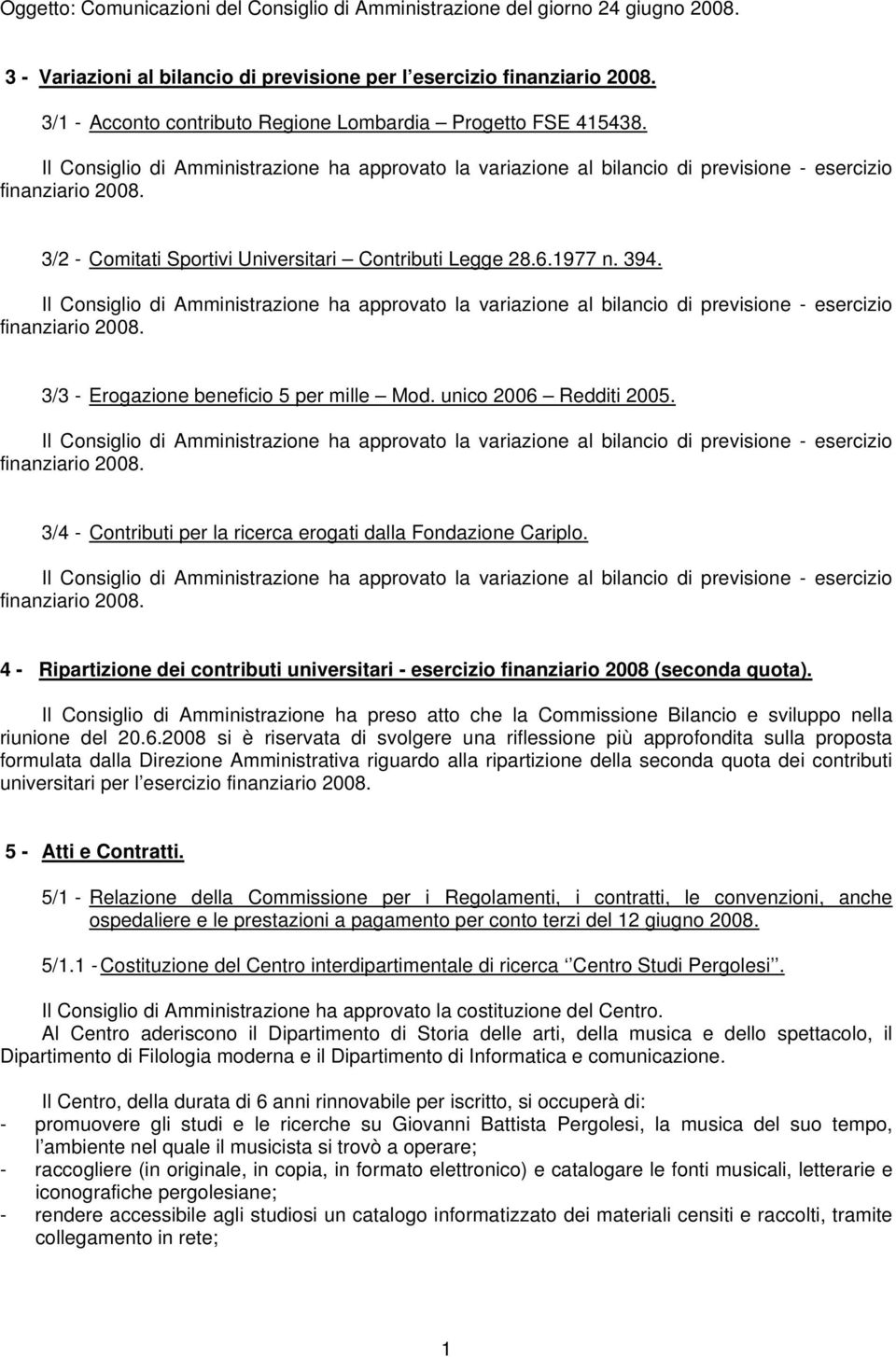 3/2 - Comitati Sportivi Universitari Contributi Legge 28.6.1977 n. 394. Il Consiglio di Amministrazione ha approvato la variazione al bilancio di previsione - esercizio finanziario 2008.