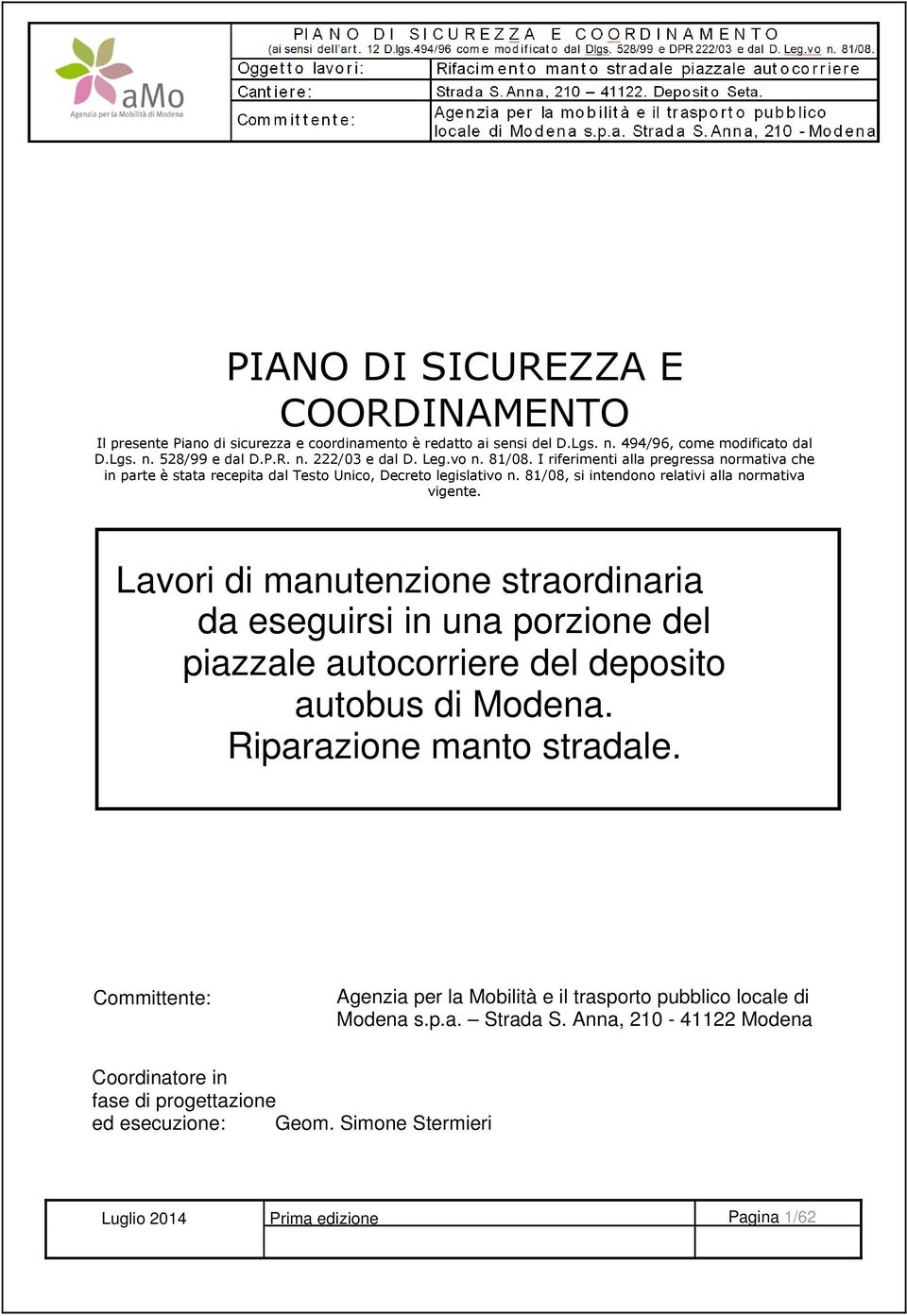 Anna, 210 - Modena PIANO DI SICUREZZA E COORDINAMENTO Il presente Piano di sicurezza e coordinamento è redatto ai sensi del D.Lgs. n. 494/96, come modificato dal D.Lgs. n. 528/99 e dal D.P.R. n. 222/03 e dal D.