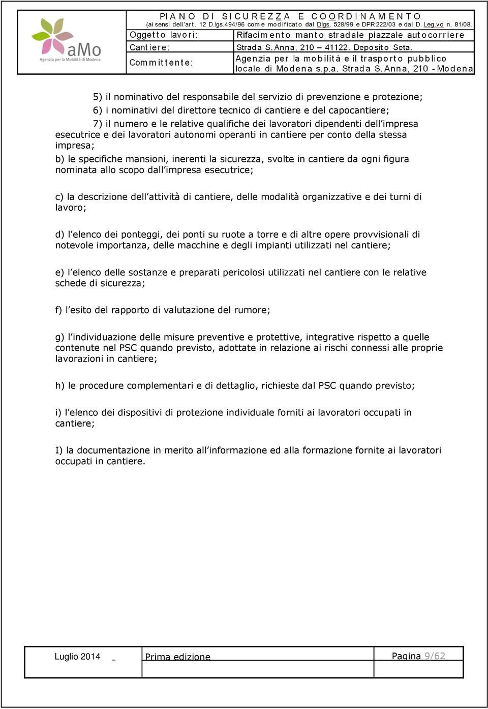 nominata allo scopo dall impresa esecutrice; c) la descrizione dell attività di cantiere, delle modalità organizzative e dei turni di lavoro; d) l elenco dei ponteggi, dei ponti su ruote a torre e di