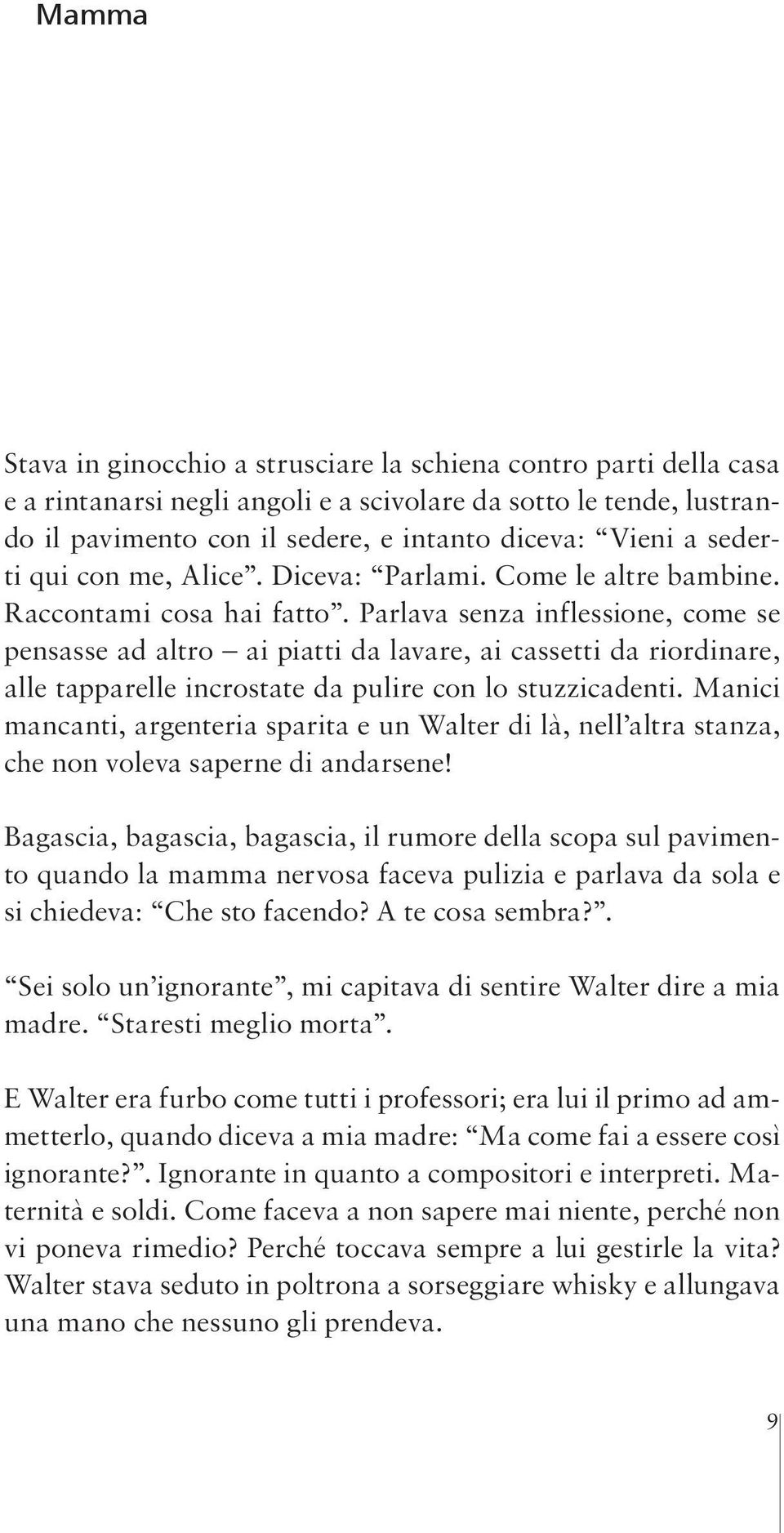 Parlava senza inflessione, come se pensasse ad altro ai piatti da lavare, ai cassetti da riordinare, alle tapparelle incrostate da pulire con lo stuzzicadenti.