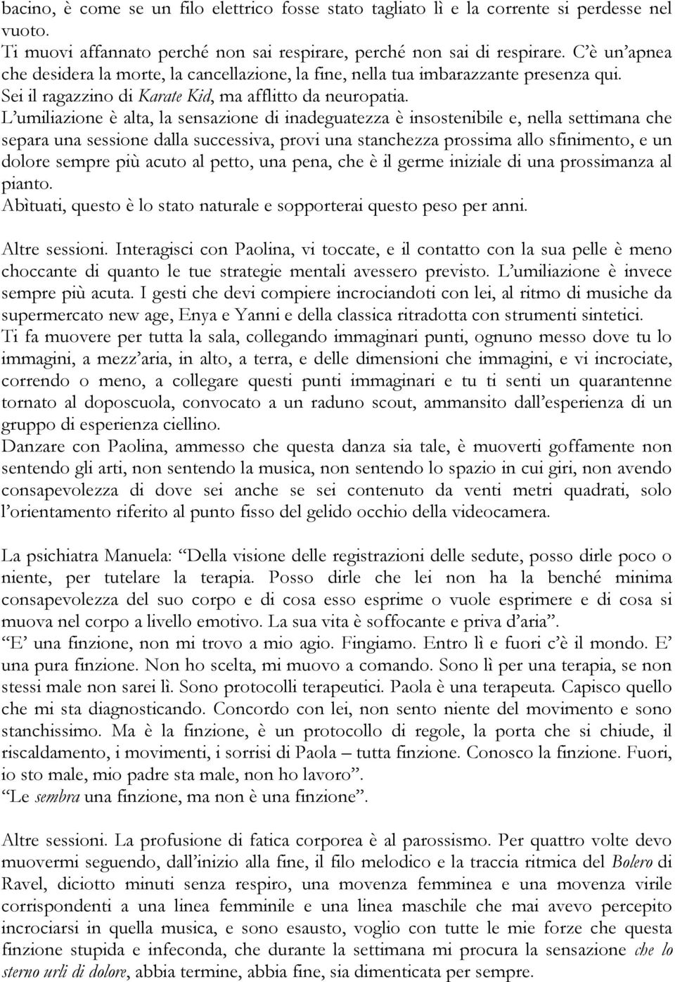 L umiliazione è alta, la sensazione di inadeguatezza è insostenibile e, nella settimana che separa una sessione dalla successiva, provi una stanchezza prossima allo sfinimento, e un dolore sempre più