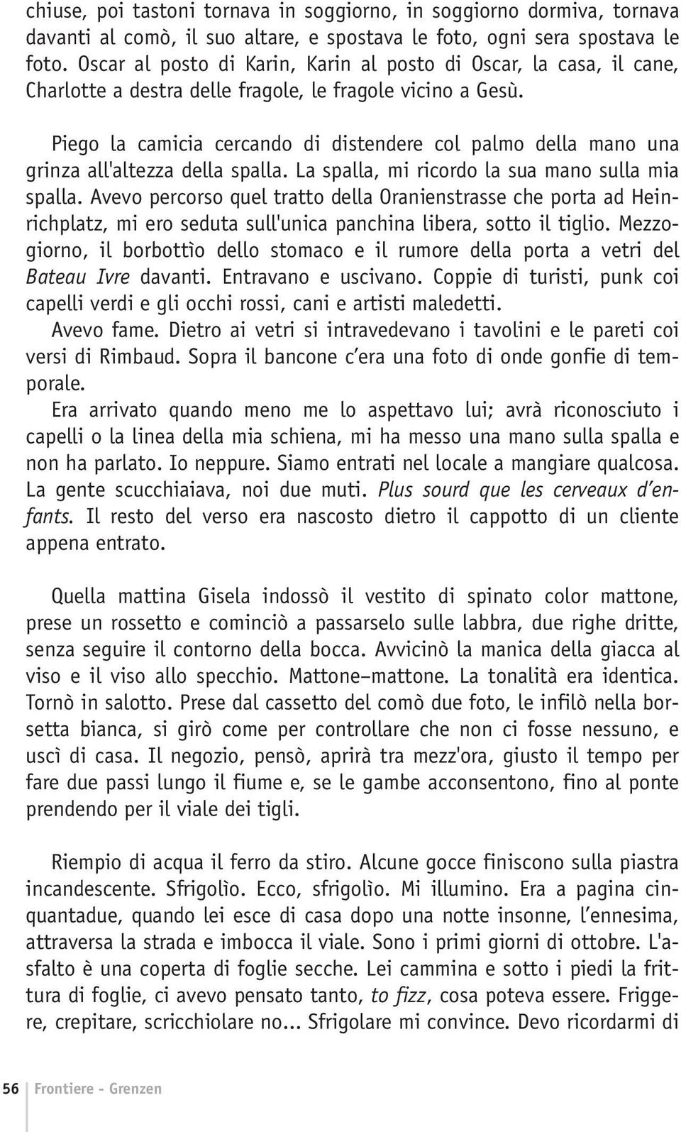 Piego la camicia cercando di distendere col palmo della mano una grinza all'altezza della spalla. La spalla, mi ricordo la sua mano sulla mia spalla.