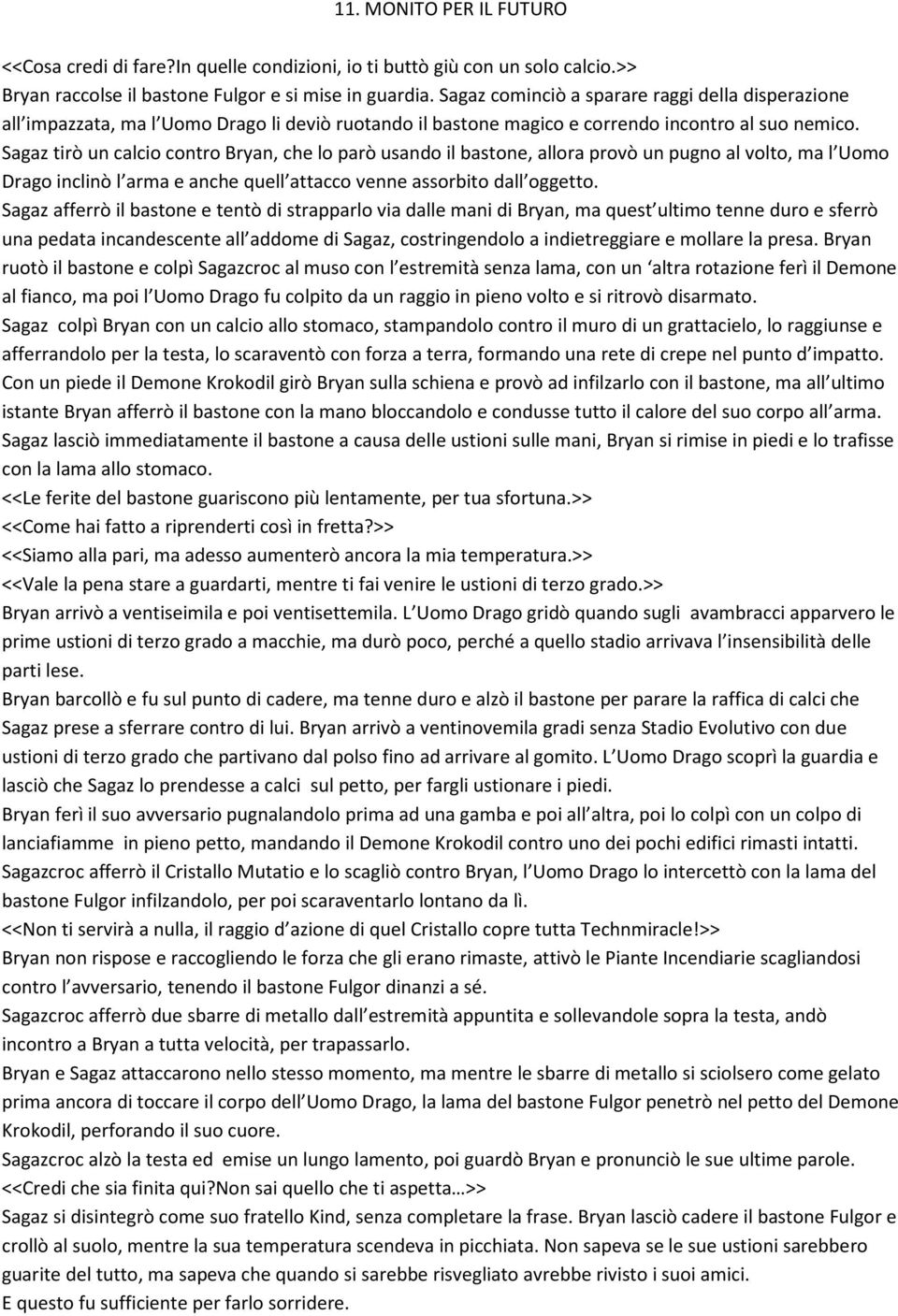 Sagaz tirò un calcio contro Bryan, che lo parò usando il bastone, allora provò un pugno al volto, ma l Uomo Drago inclinò l arma e anche quell attacco venne assorbito dall oggetto.