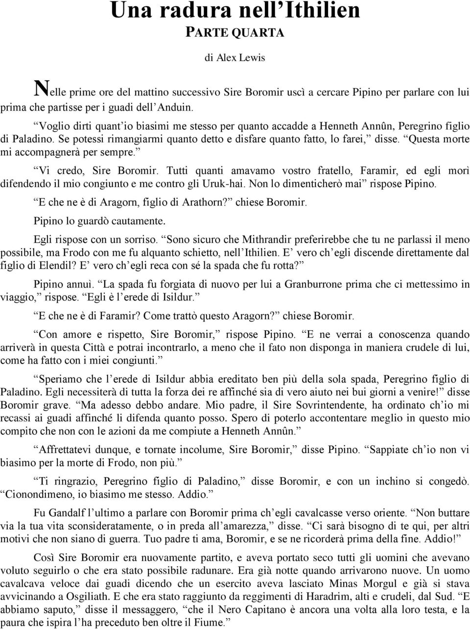 Questa morte mi accompagnerà per sempre. Vi credo, Sire Boromir. Tutti quanti amavamo vostro fratello, Faramir, ed egli morì difendendo il mio congiunto e me contro gli Uruk-hai.