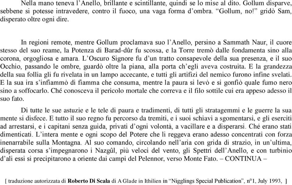 In regioni remote, mentre Gollum proclamava suo l Anello, persino a Sammath Naur, il cuore stesso del suo reame, la Potenza di Barad-dûr fu scossa, e la Torre tremò dalle fondamenta sino alla corona,