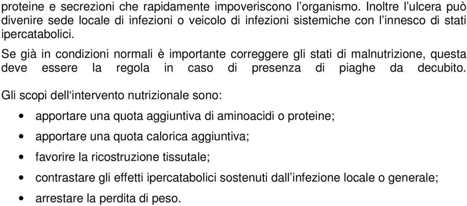 Se già in condizioni normali è importante correggere gli stati di malnutrizione, questa deve essere la regola in caso di presenza di piaghe da decubito.