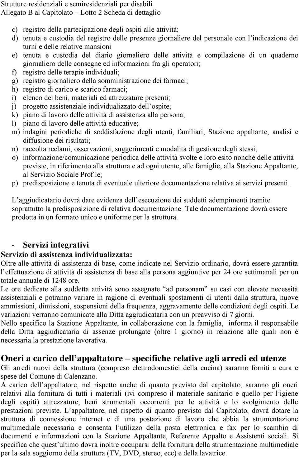 giornaliero della somministrazione dei farmaci; h) registro di carico e scarico farmaci; i) elenco dei beni, materiali ed attrezzature presenti; j) progetto assistenziale individualizzato dell