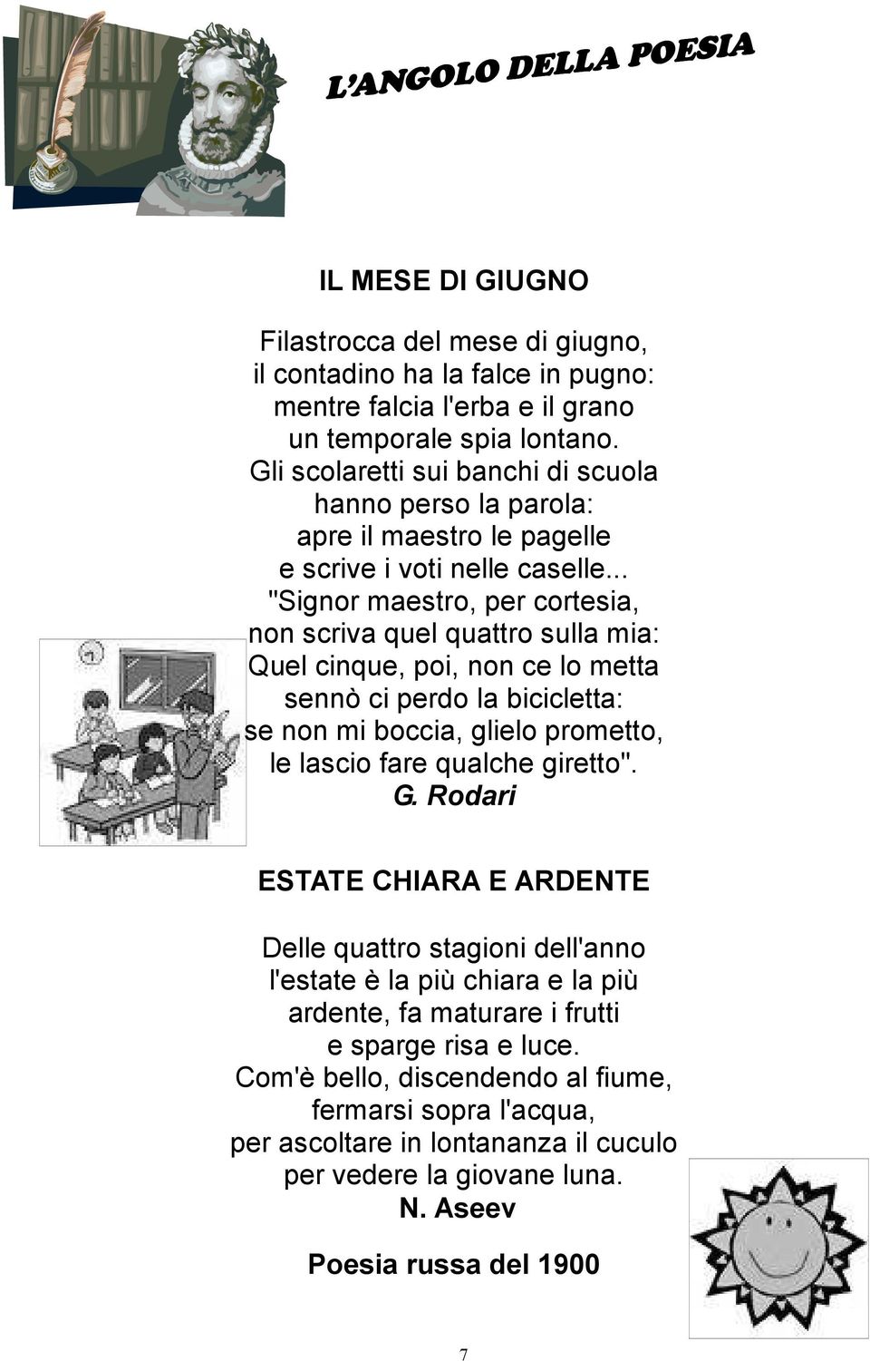 .. "Signor maestro, per cortesia, non scriva quel quattro sulla mia: Quel cinque, poi, non ce lo metta sennò ci perdo la bicicletta: se non mi boccia, glielo prometto, le lascio fare qualche giretto".