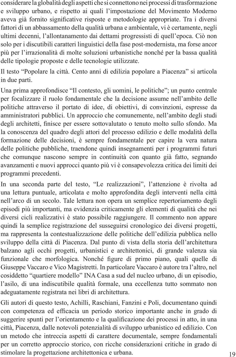 Ciò non solo per i discutibili caratteri linguistici della fase post-modernista, ma forse ancor più per l irrazionalità di molte soluzioni urbanistiche nonché per la bassa qualità delle tipologie