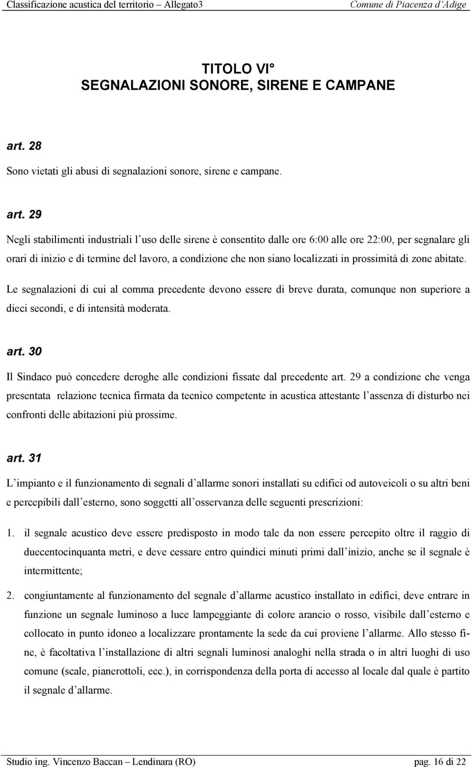 29 Negli stabilimenti industriali l uso delle sirene è consentito dalle ore 6:00 alle ore 22:00, per segnalare gli orari di inizio e di termine del lavoro, a condizione che non siano localizzati in