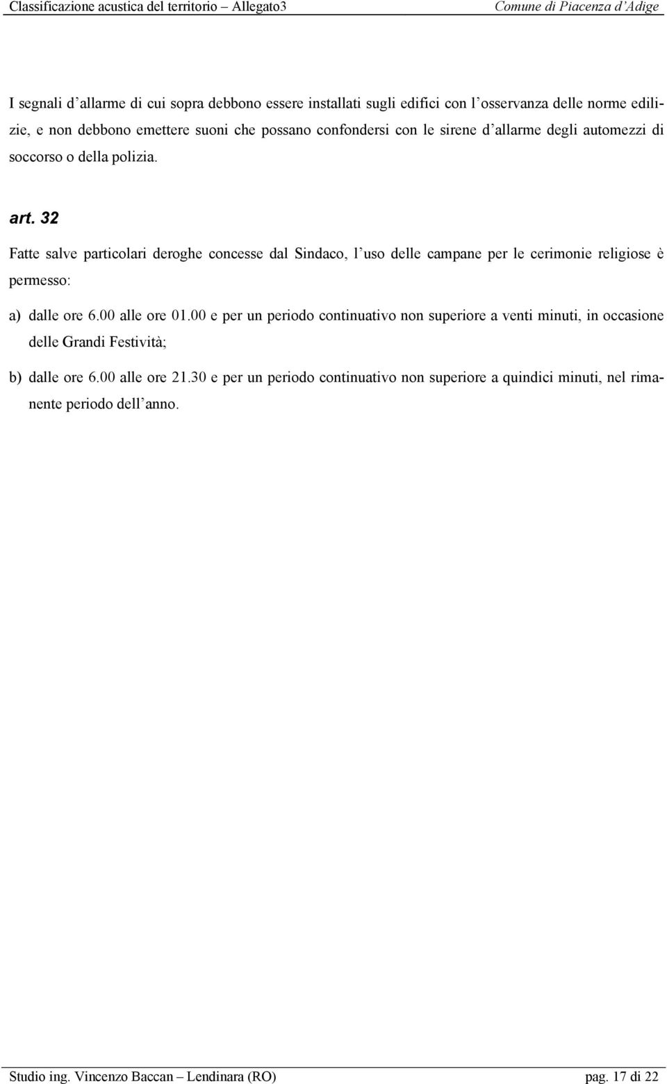 32 Fatte salve particolari deroghe concesse dal Sindaco, l uso delle campane per le cerimonie religiose è permesso: a) dalle ore 6.00 alle ore 01.