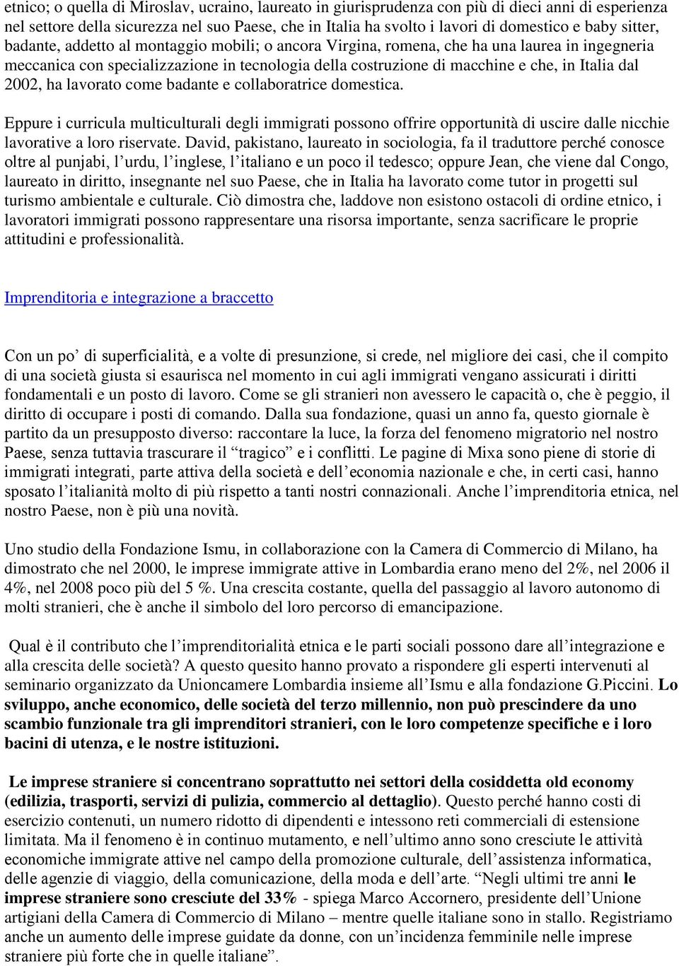 2002, ha lavorato come badante e collaboratrice domestica. Eppure i curricula multiculturali degli immigrati possono offrire opportunità di uscire dalle nicchie lavorative a loro riservate.