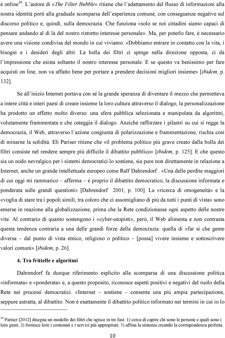 politico e, quindi, sulla democrazia. Che funziona «solo se noi cittadini siamo capaci di pensare andando al di là del nostro ristretto interesse personale».