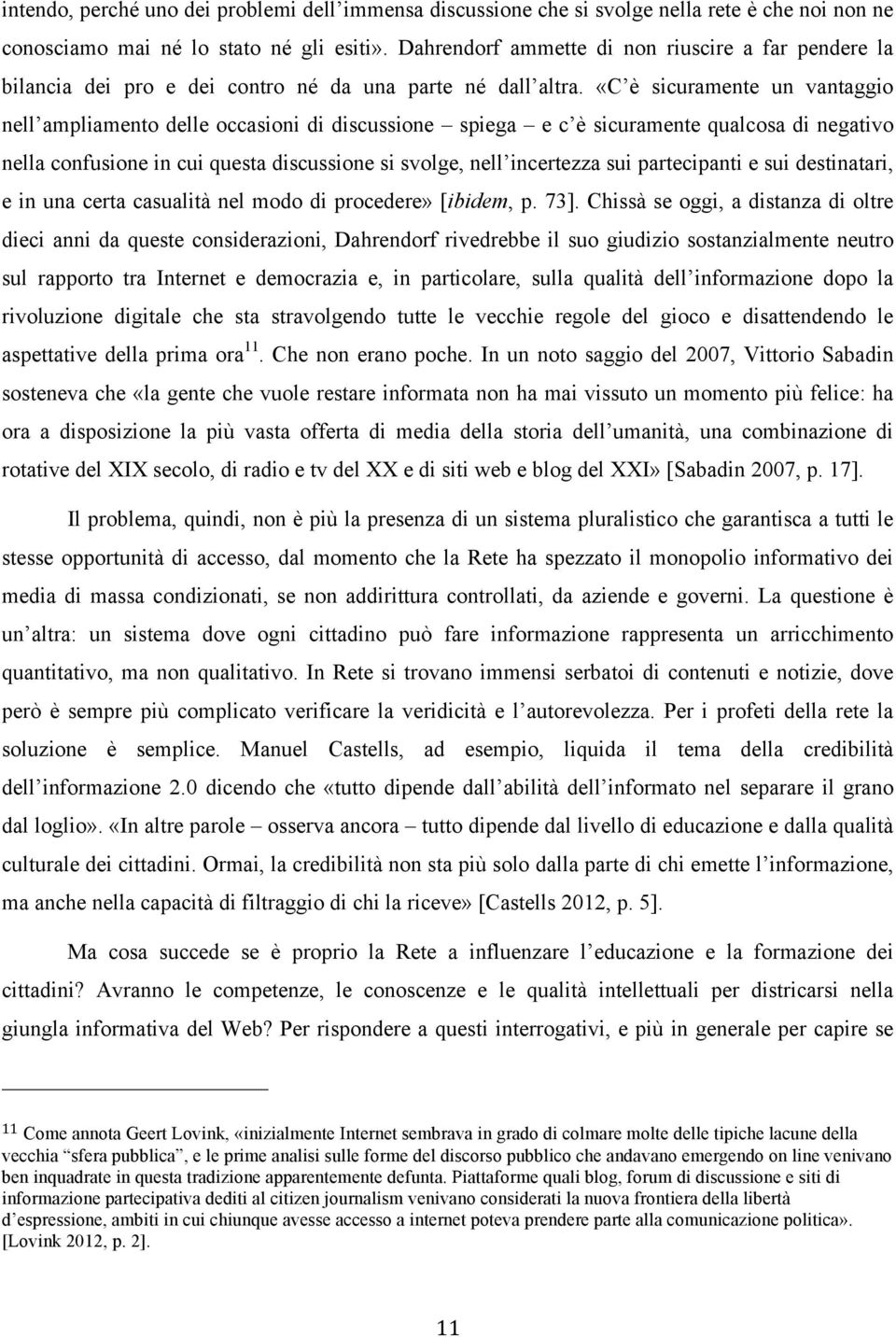 «C è sicuramente un vantaggio nell ampliamento delle occasioni di discussione spiega e c è sicuramente qualcosa di negativo nella confusione in cui questa discussione si svolge, nell incertezza sui