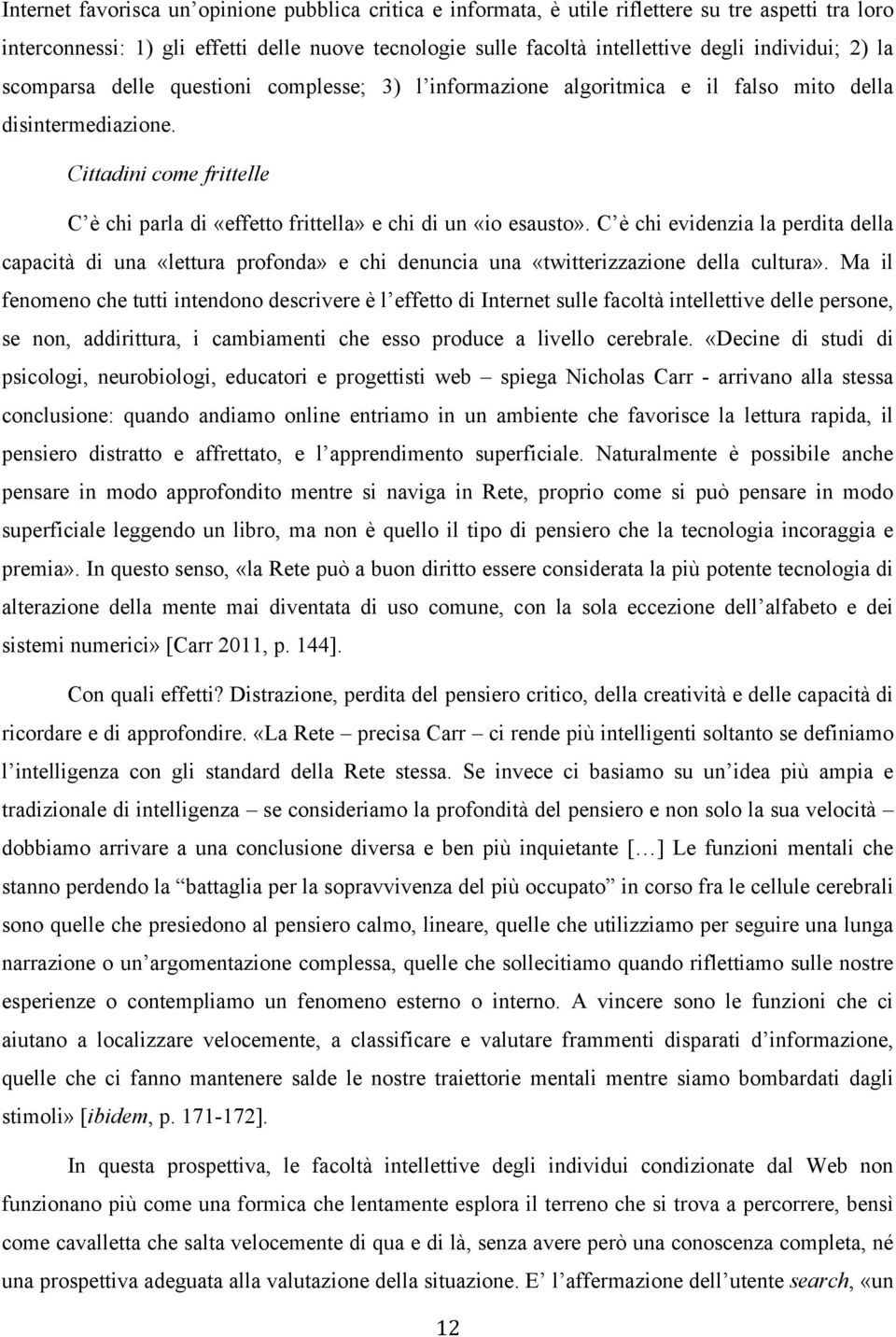 Cittadini come frittelle C è chi parla di «effetto frittella» e chi di un «io esausto».