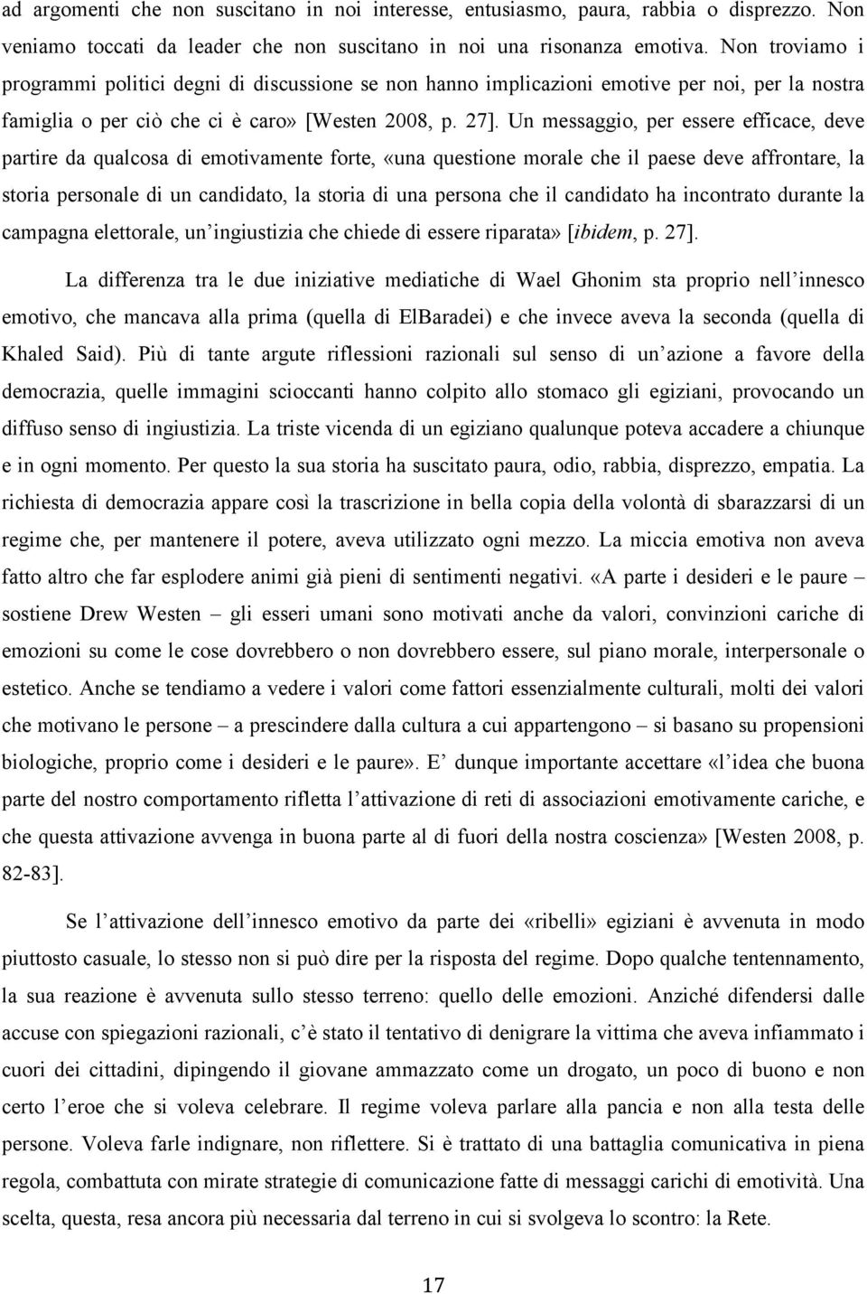 Un messaggio, per essere efficace, deve partire da qualcosa di emotivamente forte, «una questione morale che il paese deve affrontare, la storia personale di un candidato, la storia di una persona