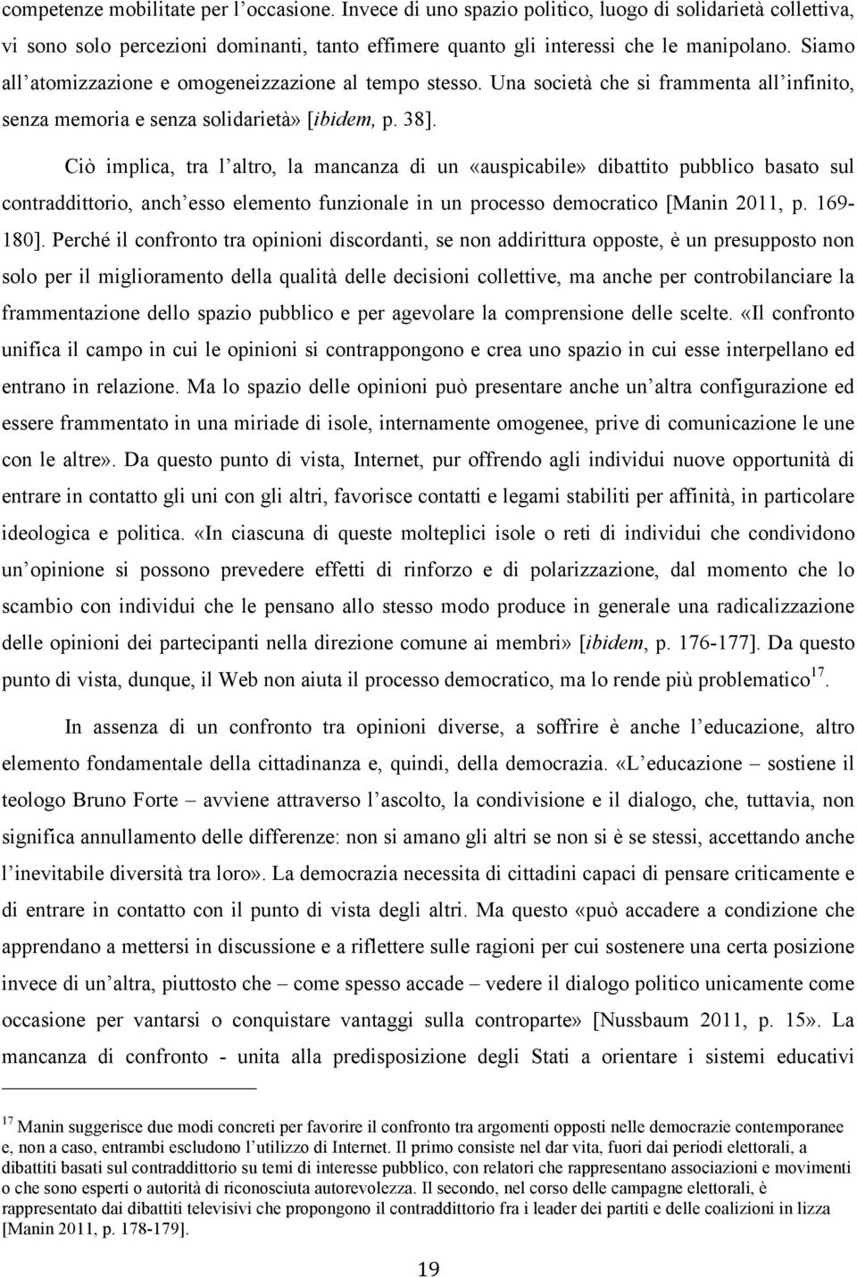 Ciò implica, tra l altro, la mancanza di un «auspicabile» dibattito pubblico basato sul contraddittorio, anch esso elemento funzionale in un processo democratico [Manin 2011, p. 169-180].