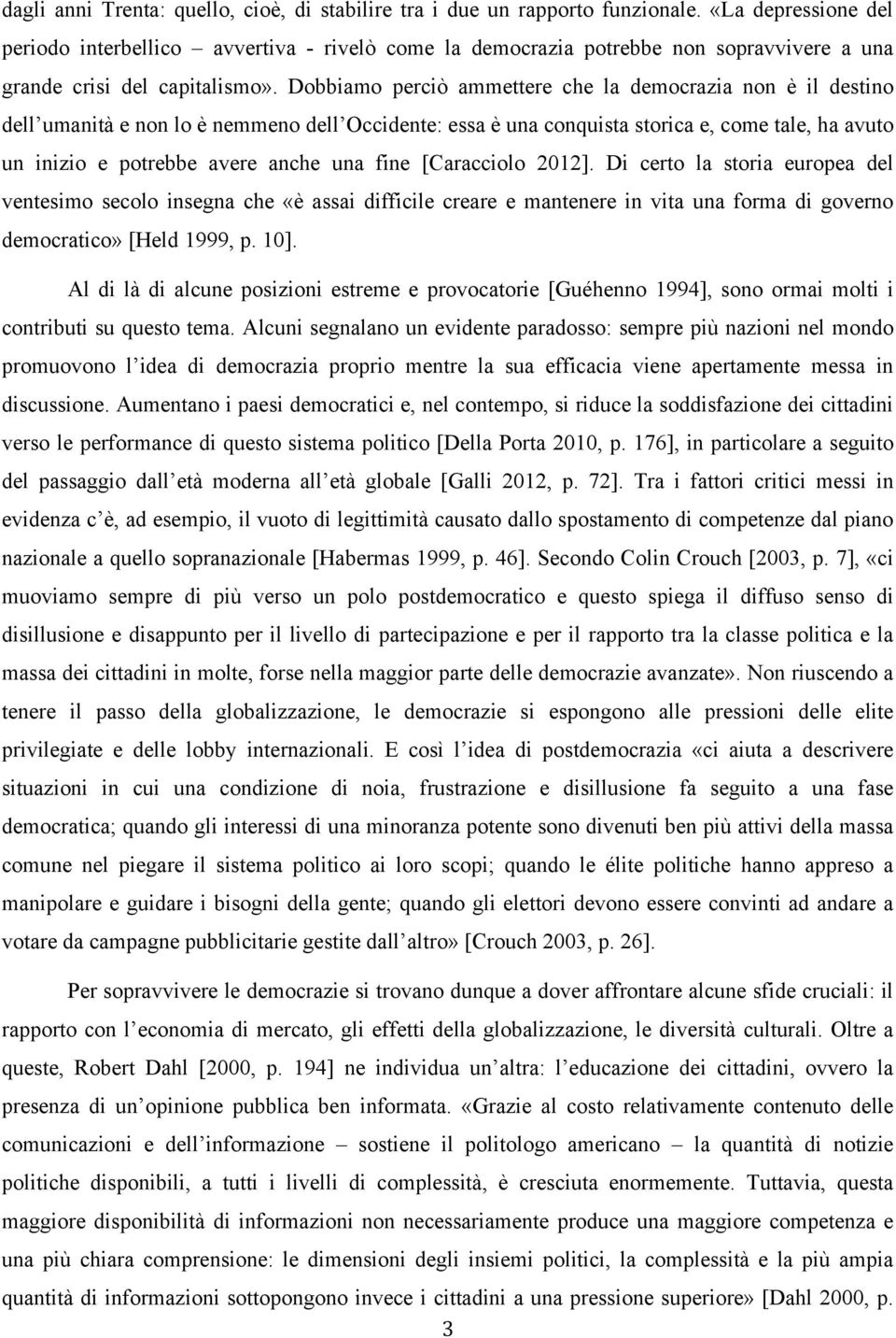 Dobbiamo perciò ammettere che la democrazia non è il destino dell umanità e non lo è nemmeno dell Occidente: essa è una conquista storica e, come tale, ha avuto un inizio e potrebbe avere anche una