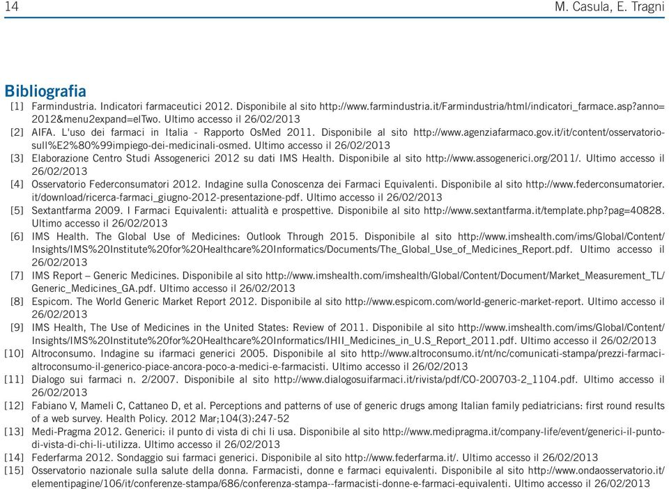 it/it/content/osservatoriosull%e2%80%99impiego-dei-medicinali-osmed. Ultimo accesso il 26/02/2013 [3] Elaborazione Centro Studi Assogenerici 2012 su dati IMS Health. Disponibile al sito http://www.
