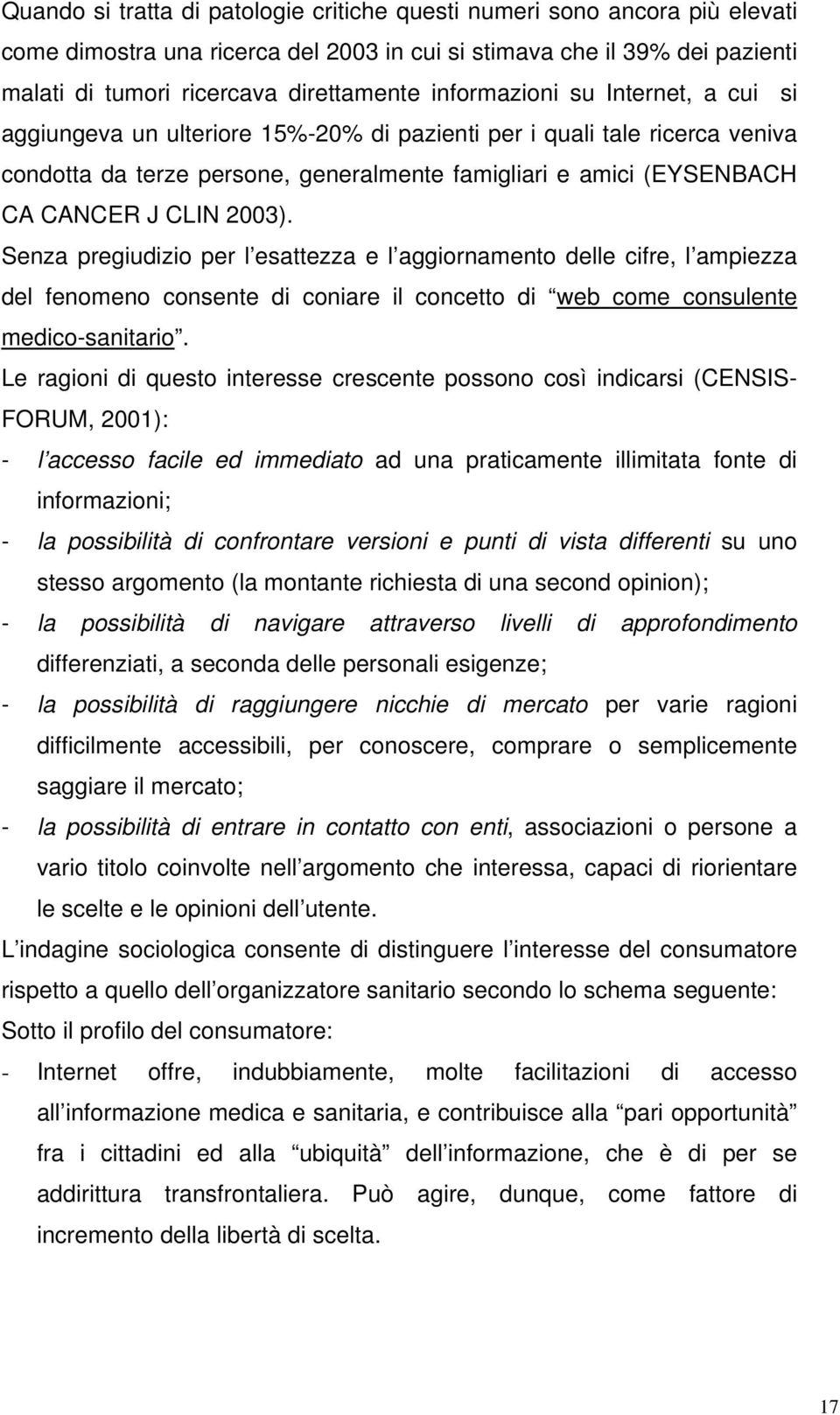 2003). Senza pregiudizio per l esattezza e l aggiornamento delle cifre, l ampiezza del fenomeno consente di coniare il concetto di web come consulente medico-sanitario.