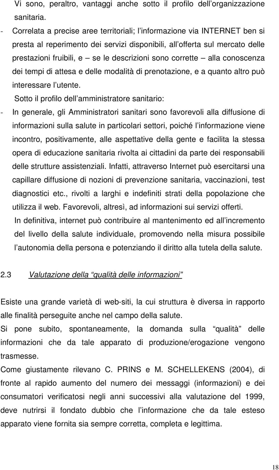 corrette alla conoscenza dei tempi di attesa e delle modalità di prenotazione, e a quanto altro può interessare l utente.