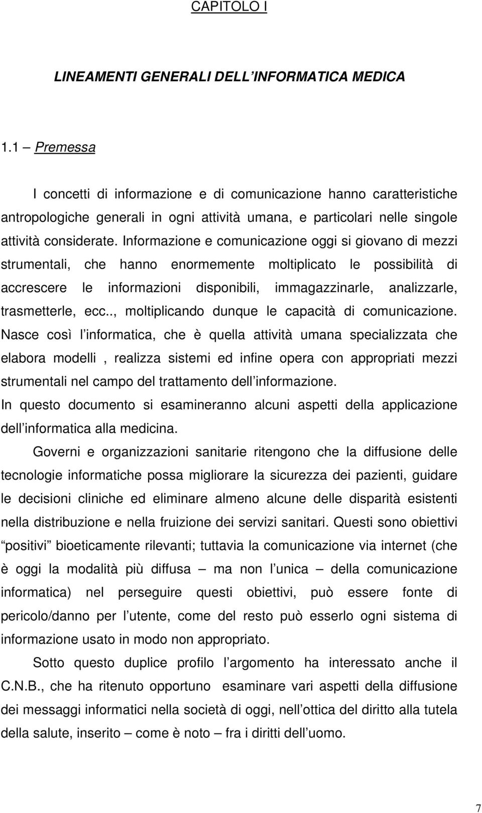 Informazione e comunicazione oggi si giovano di mezzi strumentali, che hanno enormemente moltiplicato le possibilità di accrescere le informazioni disponibili, immagazzinarle, analizzarle,