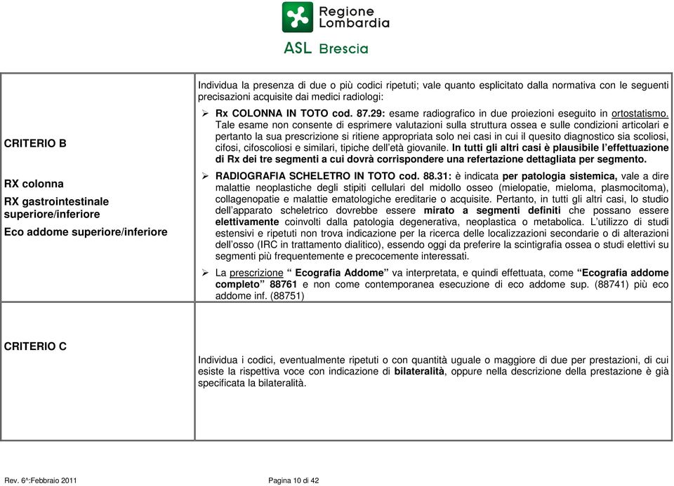 Tale esame non consente di esprimere valutazioni sulla struttura ossea e sulle condizioni articolari e pertanto la sua prescrizione si ritiene appropriata solo nei casi in cui il quesito diagnostico