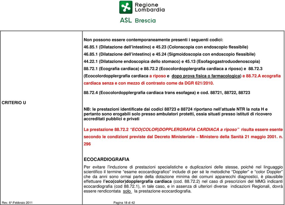 72.A ecografia cardiaca senza e con mezzo di contrasto come da DGR 621/2010. 88.72.4 (Ecocolordopplergrafia cardiaca trans esofagea) e cod.