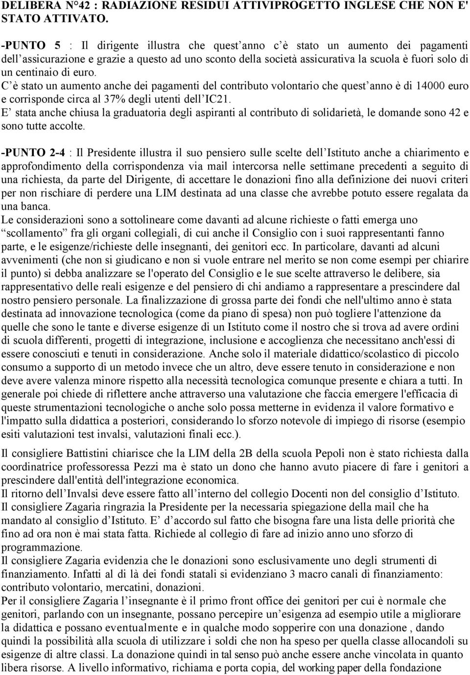 di euro. C è stato un aumento anche dei pagamenti del contributo volontario che quest anno è di 14000 euro e corrisponde circa al 37% degli utenti dell IC21.