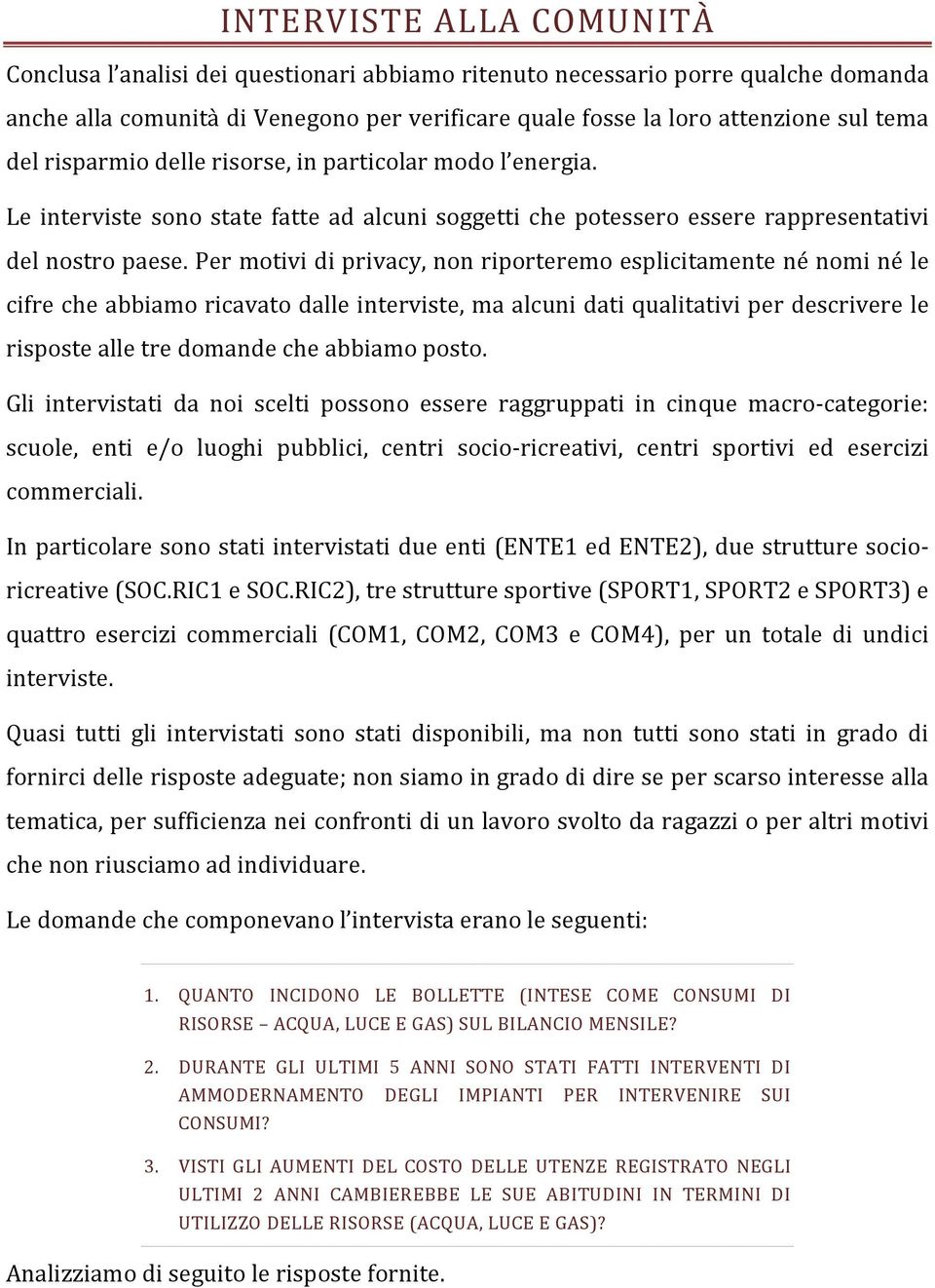 Per motivi di privacy, non riporteremo esplicitamente né nomi né le cifre che abbiamo ricavato dalle interviste, ma alcuni dati qualitativi per descrivere le risposte alle tre domande che abbiamo