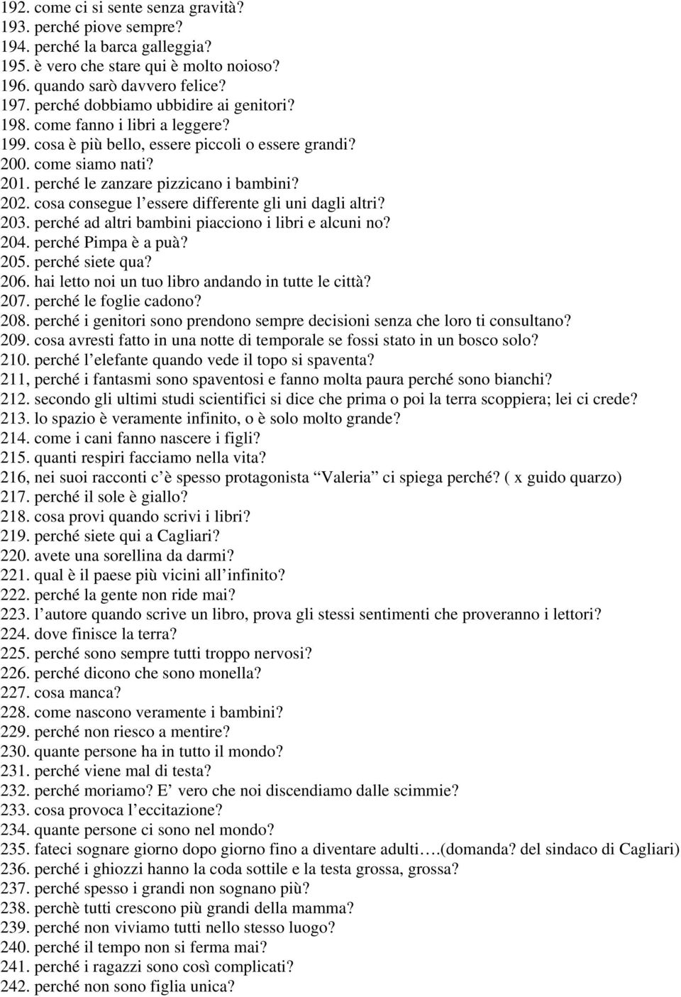 cosa consegue l essere differente gli uni dagli altri? 203. perché ad altri bambini piacciono i libri e alcuni no? 204. perché Pimpa è a puà? 205. perché siete qua? 206.