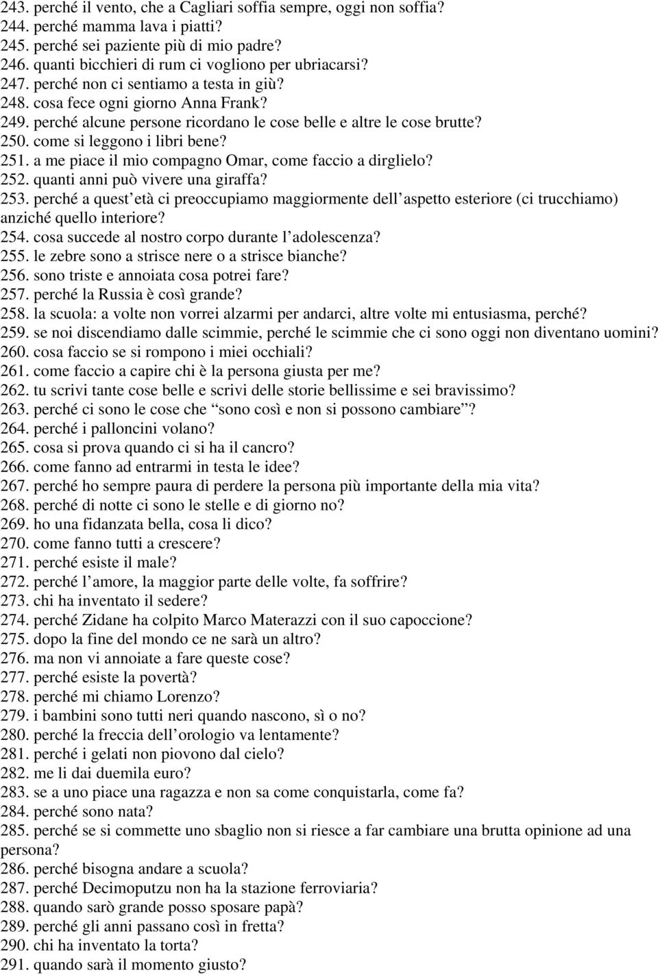 perché alcune persone ricordano le cose belle e altre le cose brutte? 250. come si leggono i libri bene? 251. a me piace il mio compagno Omar, come faccio a dirglielo? 252.