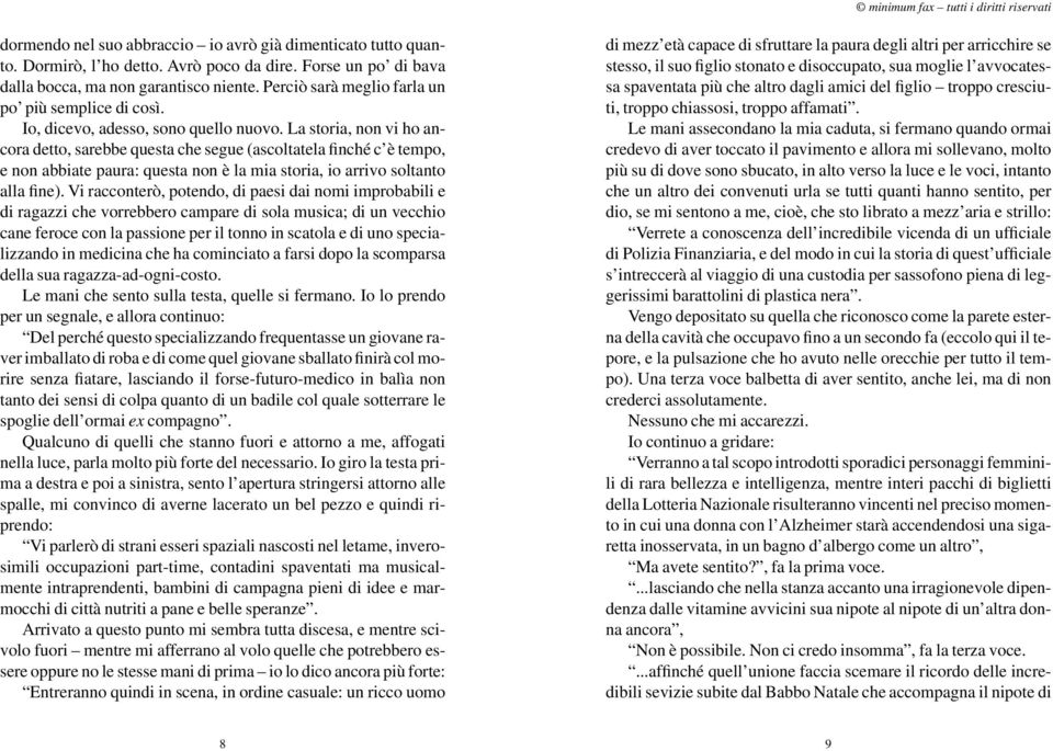 La storia, non vi ho ancora detto, sarebbe questa che segue (ascoltatela finché c è tempo, e non abbiate paura: questa non è la mia storia, io arrivo soltanto alla fine).