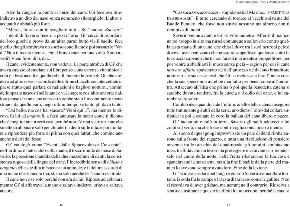 Gi cercò di ricordarsi dei loro giochi e provò da un altra parte: buttò via il badile, fece quello che gli sembrava un sorriso conciliante e poi sussurrò: Vedi? Non ti faccio niente.