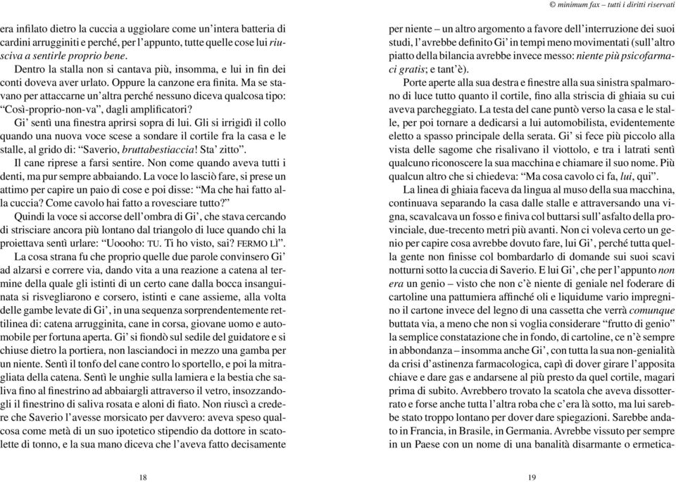 Ma se stavano per attaccarne un altra perché nessuno diceva qualcosa tipo: Così-proprio-non-va, dagli amplificatori? Gi sentì una finestra aprirsi sopra di lui.