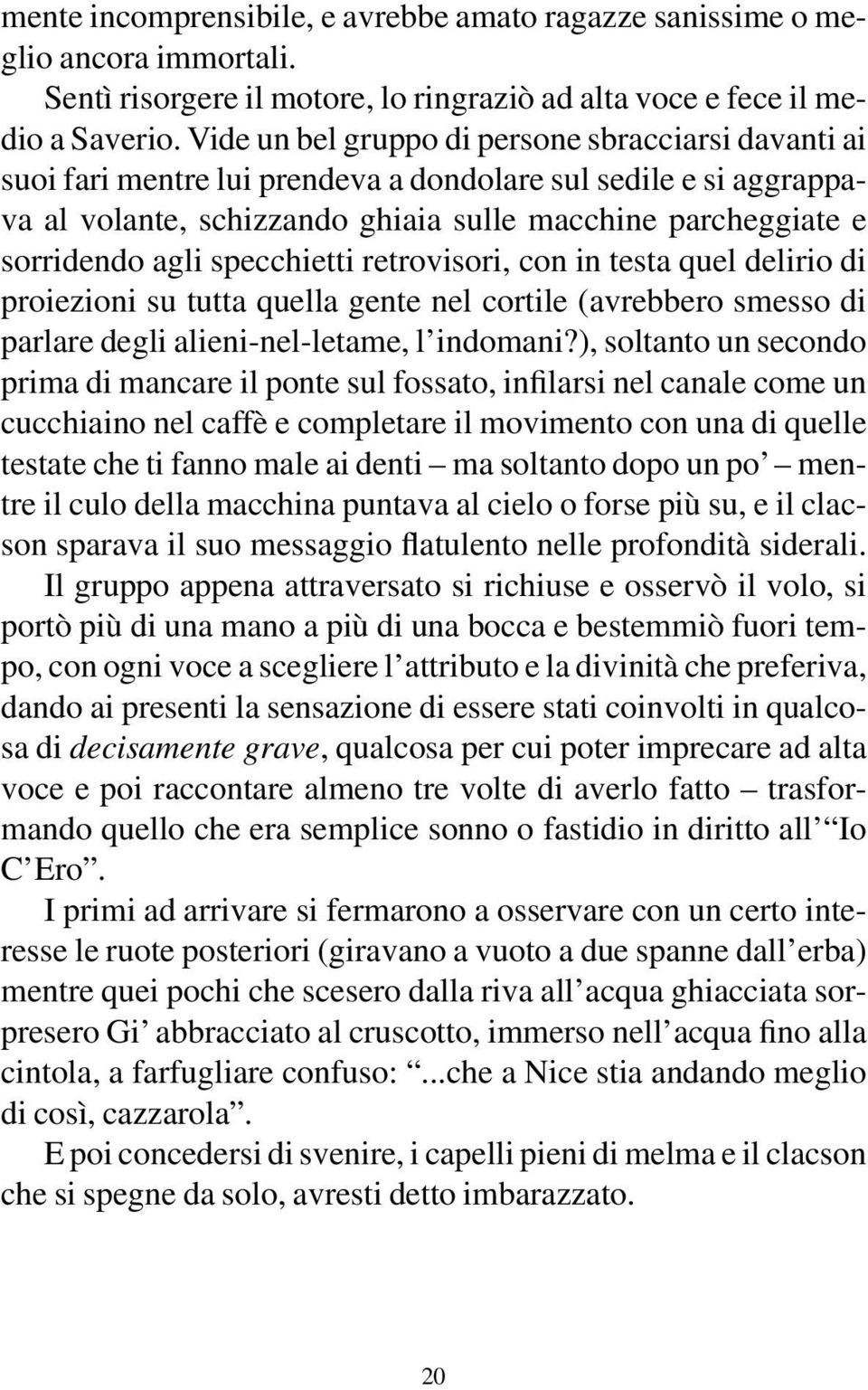 specchietti retrovisori, con in testa quel delirio di proiezioni su tutta quella gente nel cortile (avrebbero smesso di parlare degli alieni-nel-letame, l indomani?