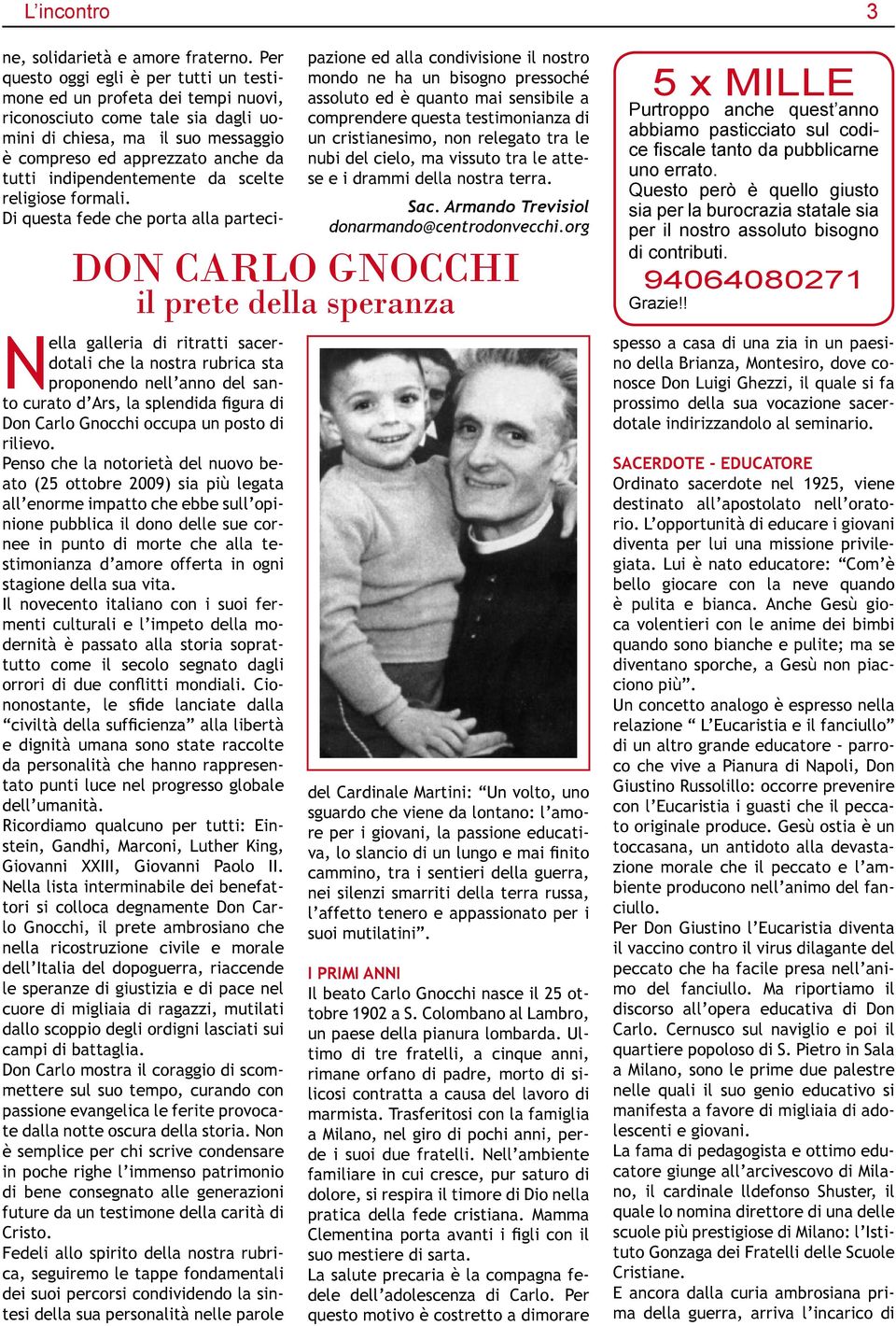 Penso che la notorietà del nuovo beato (25 ottobre 2009) sia più legata all enorme impatto che ebbe sull opinione pubblica il dono delle sue cornee in punto di morte che alla testimonianza d amore