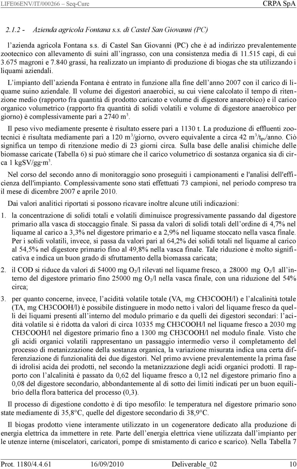 L impianto dell azienda Fontana è entrato in funzione alla fine dell anno 2007 con il carico di liquame suino aziendale.