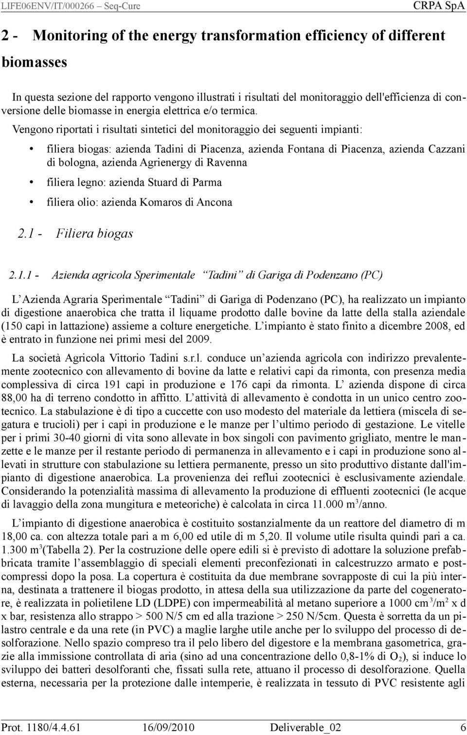 Vengono riportati i risultati sintetici del monitoraggio dei seguenti impianti: filiera biogas: azienda Tadini di Piacenza, azienda Fontana di Piacenza, azienda Cazzani di bologna, azienda Agrienergy