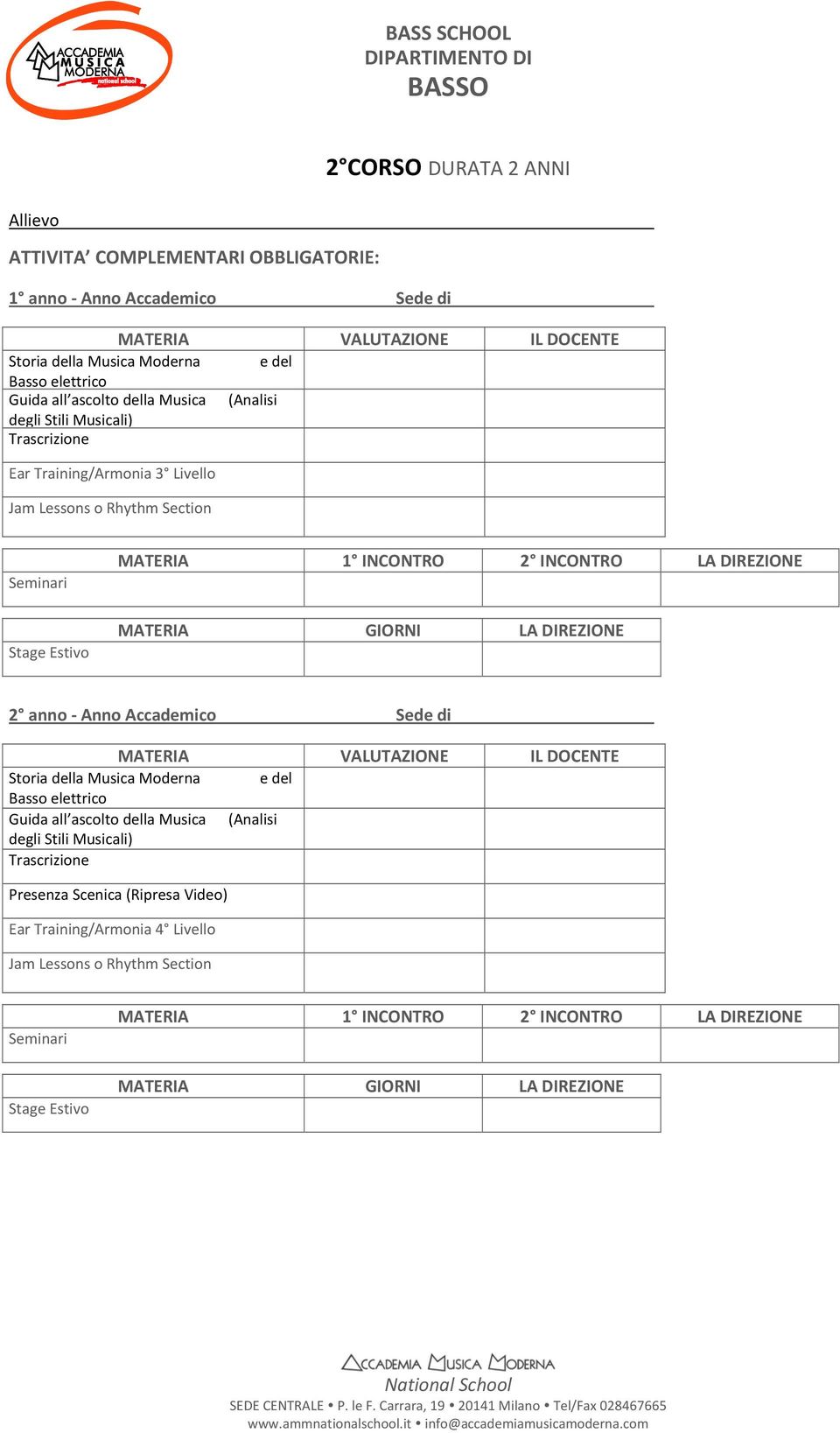 MATERIA GIORNI LA DIREZIONE 2 anno Anno Accademico Sede di MATERIA VALUTAZIONE IL DOCENTE Storia della Musica Moderna e del Basso elettrico Guida all ascolto della Musica (Analisi degli Stili
