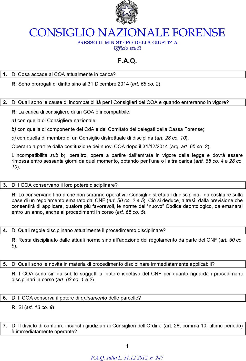 R: La carica di consigliere di un COA è incompatibile: a) con quella di Consigliere nazionale; b) con quella di componente del CdA e del Comitato dei delegati della Cassa Forense; c) con quella di