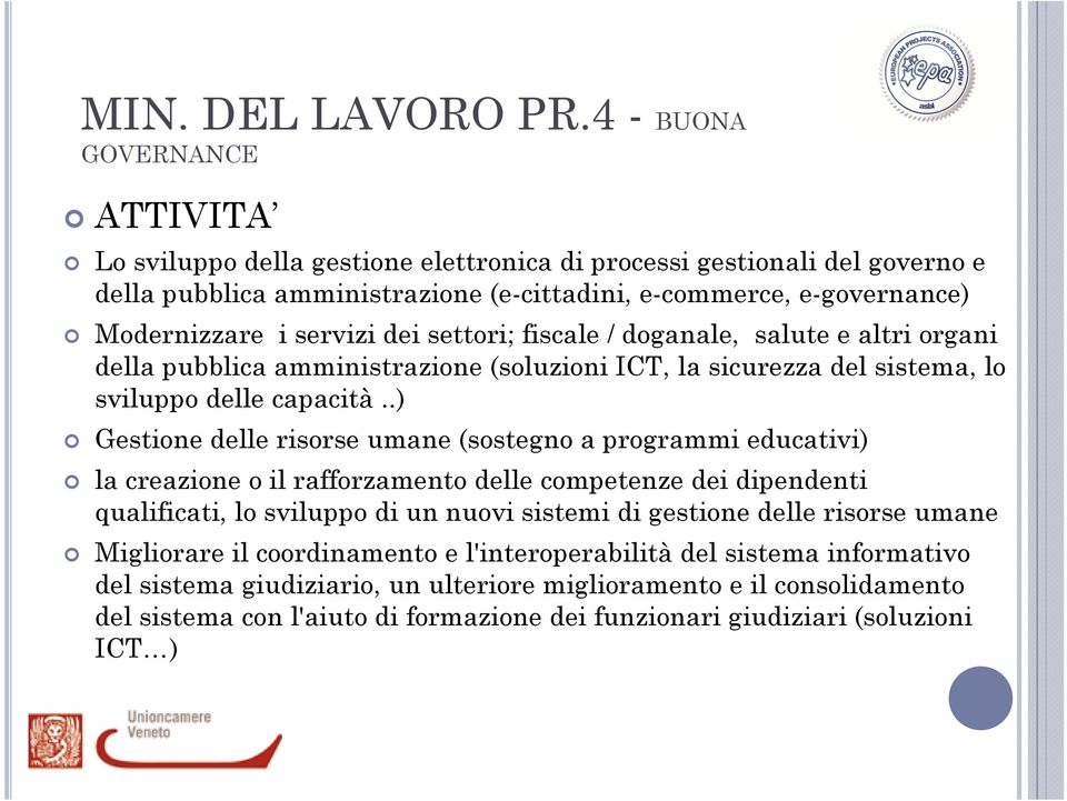 dei settori; fiscale / doganale, salutee altri organi della pubblica amministrazione (soluzioni ICT, la sicurezza del sistema, lo sviluppo delle capacità.