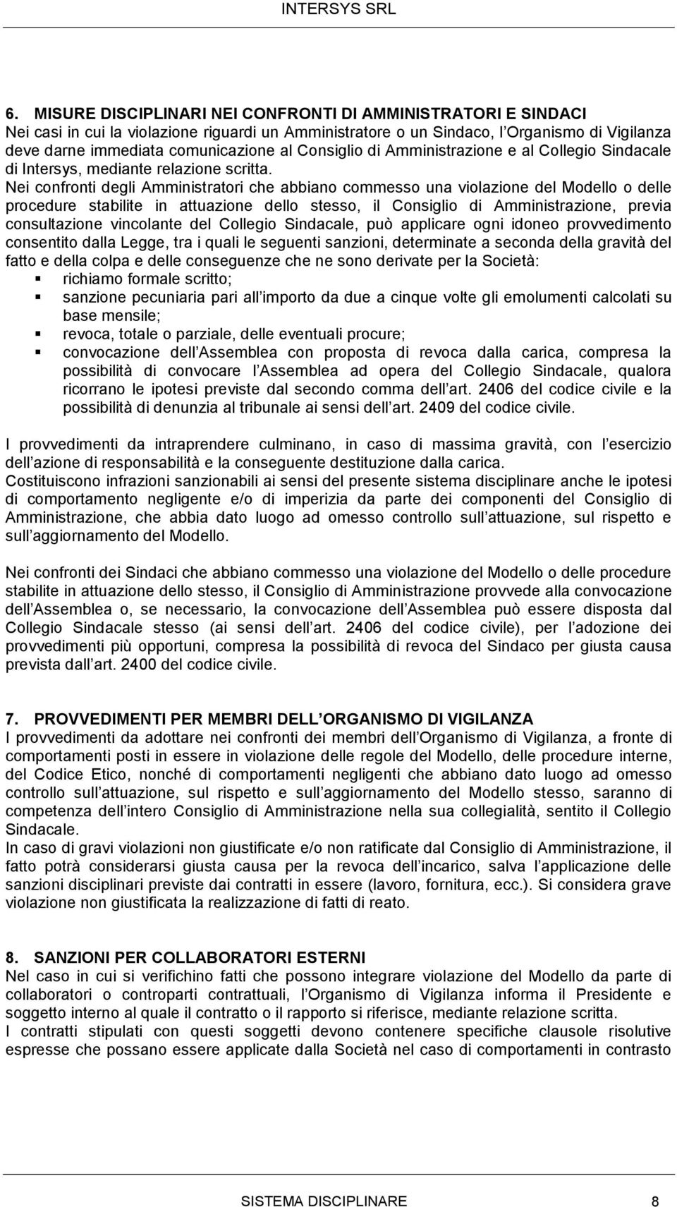 Nei confronti degli Amministratori che abbiano commesso una violazione del Modello o delle procedure stabilite in attuazione dello stesso, il Consiglio di Amministrazione, previa consultazione