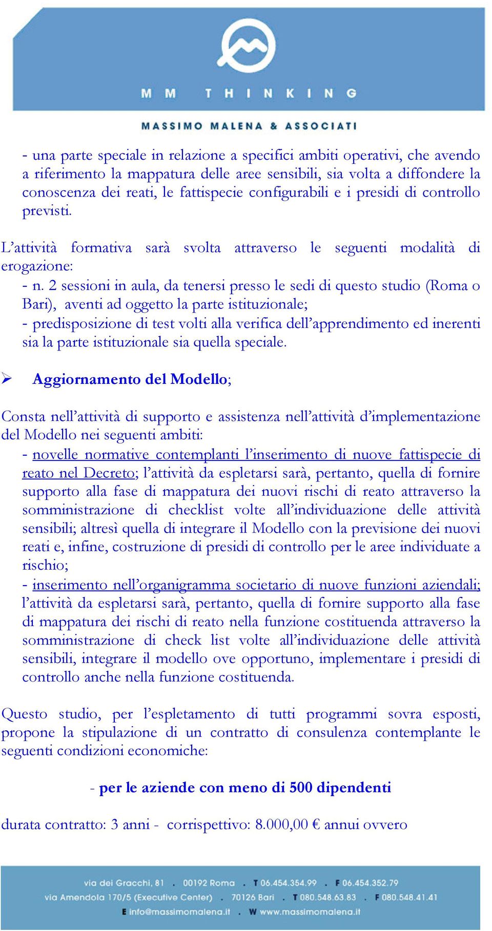 2 sessioni in aula, da tenersi presso le sedi di questo studio (Roma o Bari), aventi ad oggetto la parte istituzionale; - predisposizione di test volti alla verifica dell apprendimento ed inerenti