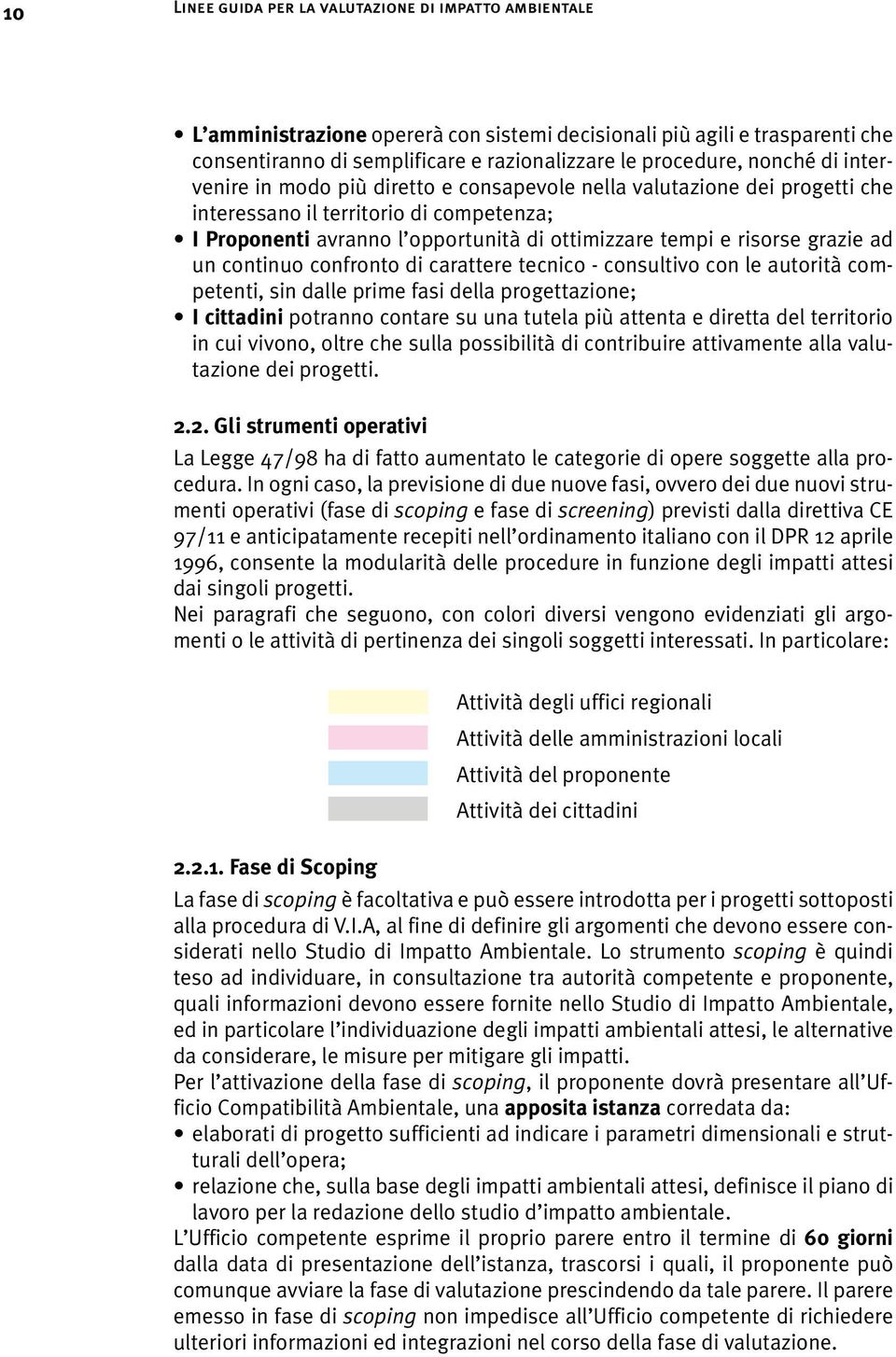 grazie ad un continuo confronto di carattere tecnico - consultivo con le autorità competenti, sin dalle prime fasi della progettazione; I cittadini potranno contare su una tutela più attenta e