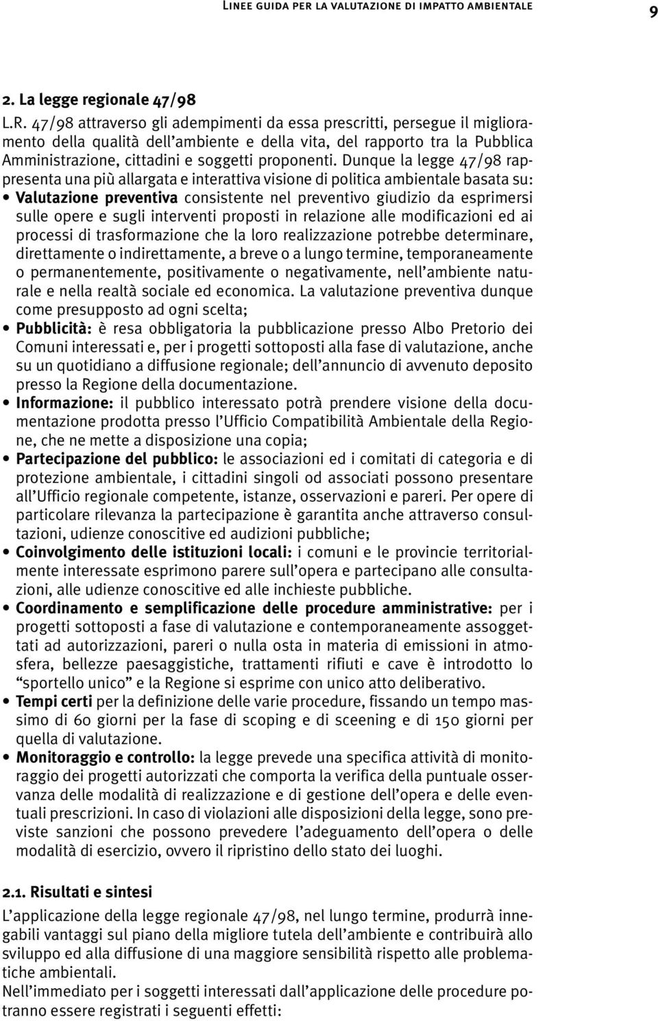 Dunque la legge 47/98 rappresenta una più allargata e interattiva visione di politica ambientale basata su: Valutazione preventiva consistente nel preventivo giudizio da esprimersi sulle opere e